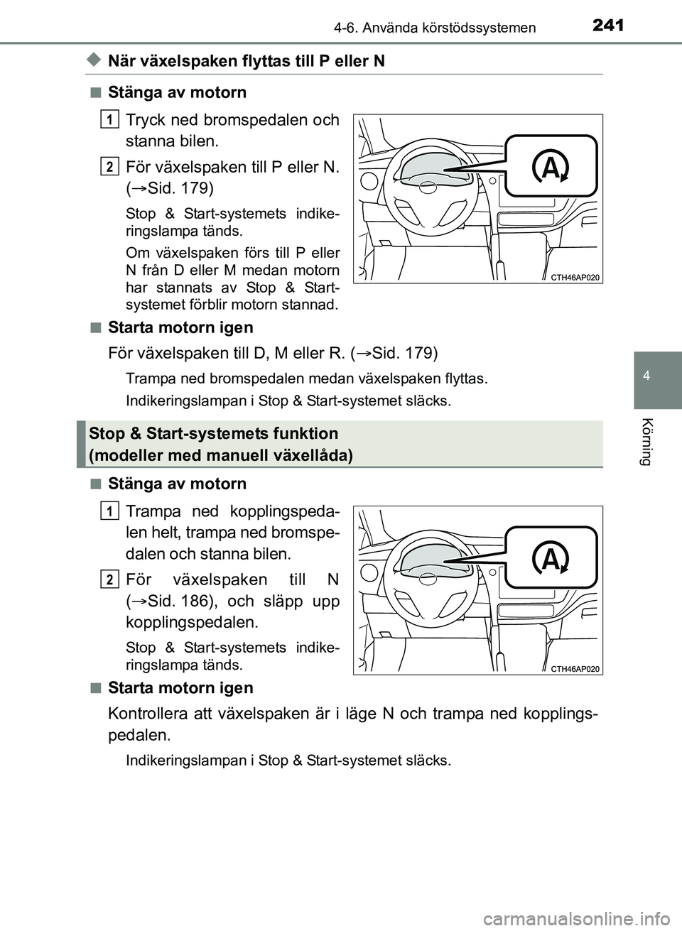 TOYOTA AURIS 2017 Bruksanvisningar (in Swedish) 2414-6. Använda körstödssystemen
OM12K97SE
4
Körning
uNär växelspaken flyttas till P eller N
nStänga av motornTryck ned bromspedalen och
stanna bilen.
För växelspaken till P eller N.
( Sid TOYOTA AURIS 2017 Bruksanvisningar (in Swedish) 2414-6. Använda körstödssystemen
OM12K97SE
4
Körning
uNär växelspaken flyttas till P eller N
nStänga av motornTryck ned bromspedalen och
stanna bilen.
För växelspaken till P eller N.
( Sid