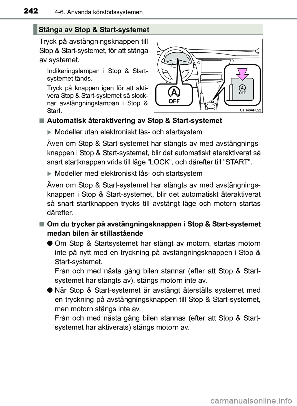 TOYOTA AURIS 2017 Bruksanvisningar (in Swedish) 2424-6. Använda körstödssystemen
OM12K97SE
Tryck på avstängningsknappen till
Stop & Start-systemet, för att stänga
av systemet.
Indikeringslampan i Stop & Start-
systemet tänds.
Tryck på knap TOYOTA AURIS 2017 Bruksanvisningar (in Swedish) 2424-6. Använda körstödssystemen
OM12K97SE
Tryck på avstängningsknappen till
Stop & Start-systemet, för att stänga
av systemet.
Indikeringslampan i Stop & Start-
systemet tänds.
Tryck på knap