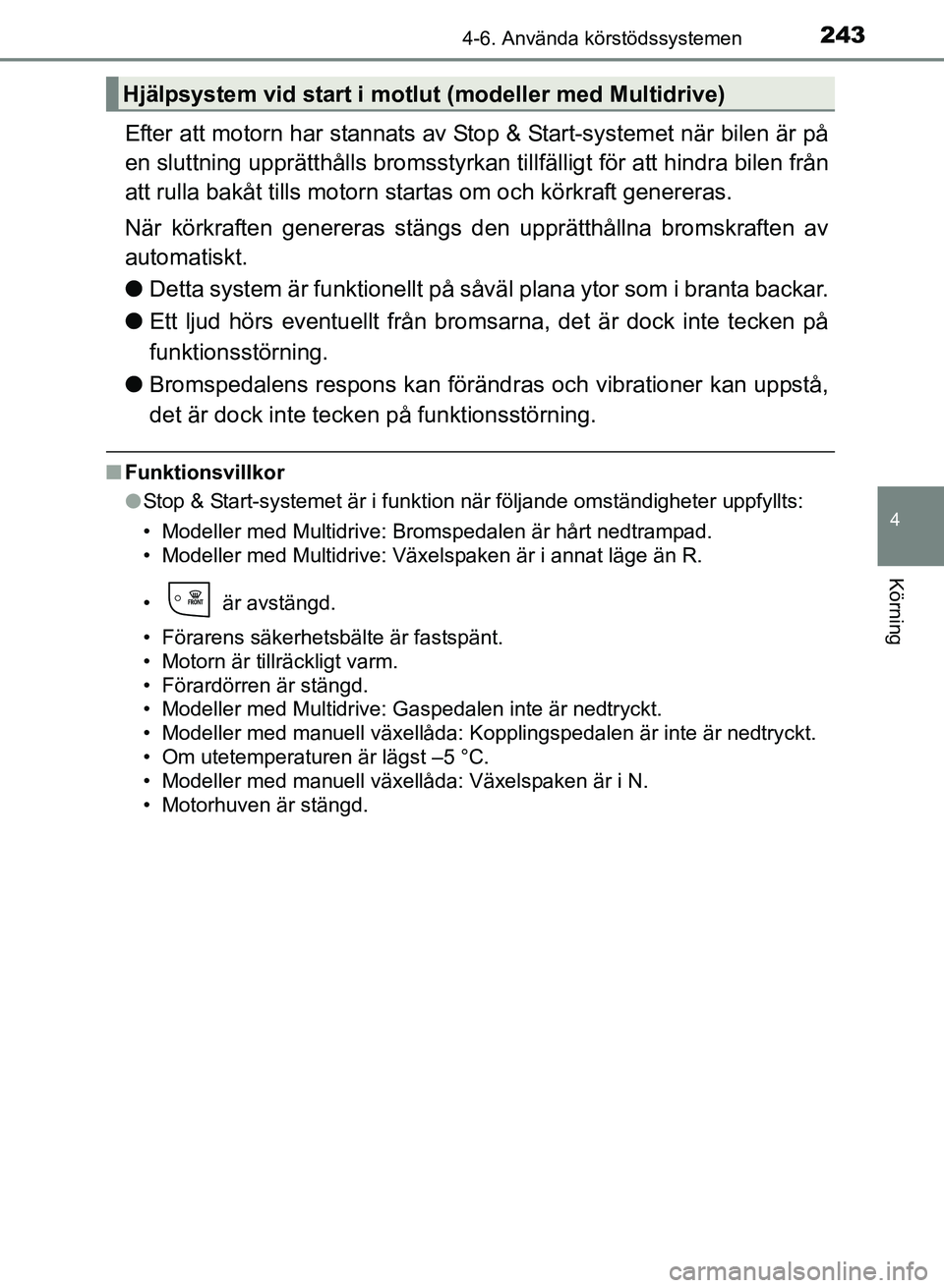 TOYOTA AURIS 2017 Bruksanvisningar (in Swedish) 2434-6. Använda körstödssystemen
OM12K97SE
4
Körning
Efter att motorn har stannats av Stop & Start-systemet när bilen är på
en sluttning upprätthålls bromsstyrk an tillfälligt för att hindr TOYOTA AURIS 2017 Bruksanvisningar (in Swedish) 2434-6. Använda körstödssystemen
OM12K97SE
4
Körning
Efter att motorn har stannats av Stop & Start-systemet när bilen är på
en sluttning upprätthålls bromsstyrk an tillfälligt för att hindr