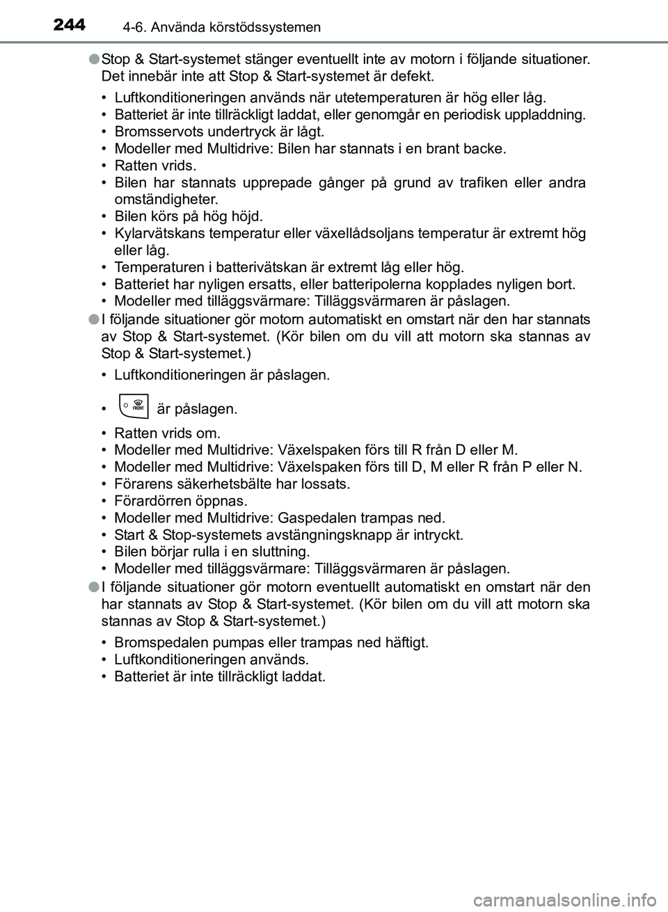 TOYOTA AURIS 2017 Bruksanvisningar (in Swedish) 2444-6. Använda körstödssystemen
OM12K97SEl
Stop & Start-systemet stänger eventuellt inte av motorn i följande situationer.
Det innebär inte att Stop & Start-systemet är defekt.
• Luftkonditi TOYOTA AURIS 2017 Bruksanvisningar (in Swedish) 2444-6. Använda körstödssystemen
OM12K97SEl
Stop & Start-systemet stänger eventuellt inte av motorn i följande situationer.
Det innebär inte att Stop & Start-systemet är defekt.
• Luftkonditi