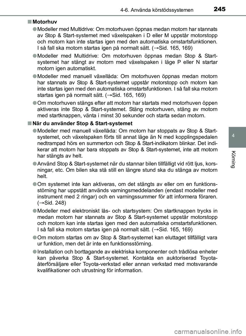 TOYOTA AURIS 2017 Bruksanvisningar (in Swedish) 2454-6. Använda körstödssystemen
OM12K97SE
4
Körning
nMotorhuv
lModeller med Multidrive: Om motorhuven öppnas medan motorn har stannats
av Stop & Start-systemet med växelspaken i D eller M uppst TOYOTA AURIS 2017 Bruksanvisningar (in Swedish) 2454-6. Använda körstödssystemen
OM12K97SE
4
Körning
nMotorhuv
lModeller med Multidrive: Om motorhuven öppnas medan motorn har stannats
av Stop & Start-systemet med växelspaken i D eller M uppst