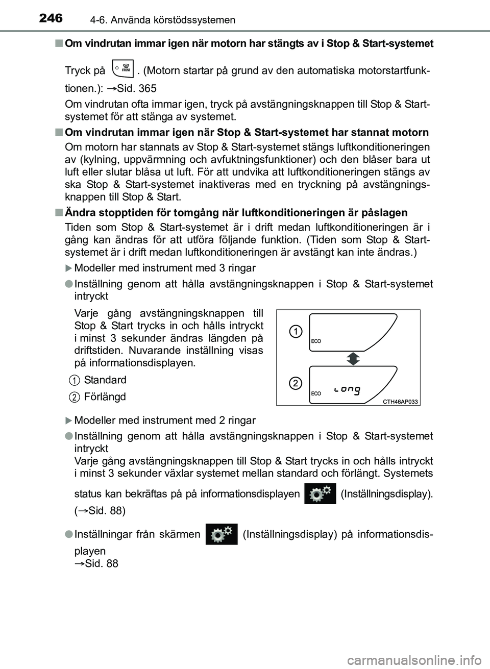 TOYOTA AURIS 2017 Bruksanvisningar (in Swedish) 2464-6. Använda körstödssystemen
OM12K97SEn
Om vindrutan immar igen när motorn har stängts av i Stop & Start-systemet
Tryck på . (Motorn startar på grund av den automatiska motorstartfunk-
ti TOYOTA AURIS 2017 Bruksanvisningar (in Swedish) 2464-6. Använda körstödssystemen
OM12K97SEn
Om vindrutan immar igen när motorn har stängts av i Stop & Start-systemet
Tryck på . (Motorn startar på grund av den automatiska motorstartfunk-
ti