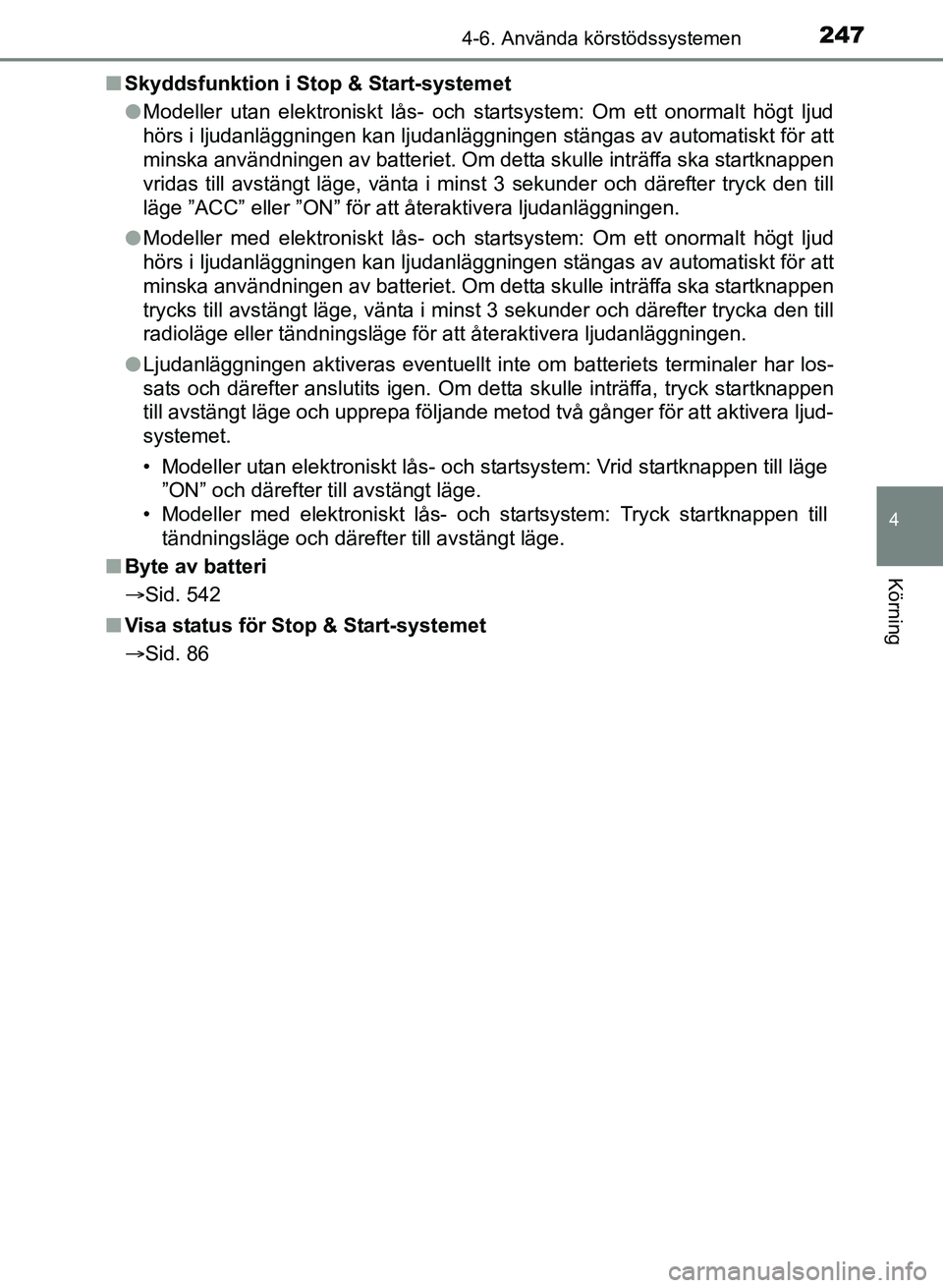 TOYOTA AURIS 2017 Bruksanvisningar (in Swedish) 2474-6. Använda körstödssystemen
OM12K97SE
4
Körning
nSkyddsfunktion i Stop & Start-systemet
lModeller utan elektroniskt lås- och startsystem: Om ett onormalt högt ljud
hörs i ljudanläggningen TOYOTA AURIS 2017 Bruksanvisningar (in Swedish) 2474-6. Använda körstödssystemen
OM12K97SE
4
Körning
nSkyddsfunktion i Stop & Start-systemet
lModeller utan elektroniskt lås- och startsystem: Om ett onormalt högt ljud
hörs i ljudanläggningen