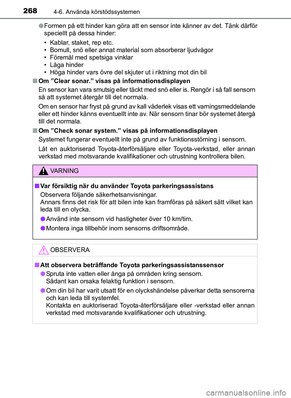TOYOTA AURIS 2017 Bruksanvisningar (in Swedish) 2684-6. Använda körstödssystemen
OM12K97SEl
Formen på ett hinder kan göra att en sensor inte känner av det. Tänk därför
speciellt på dessa hinder:
• Kablar, staket, rep etc.
• Bomull, sn TOYOTA AURIS 2017 Bruksanvisningar (in Swedish) 2684-6. Använda körstödssystemen
OM12K97SEl
Formen på ett hinder kan göra att en sensor inte känner av det. Tänk därför
speciellt på dessa hinder:
• Kablar, staket, rep etc.
• Bomull, sn