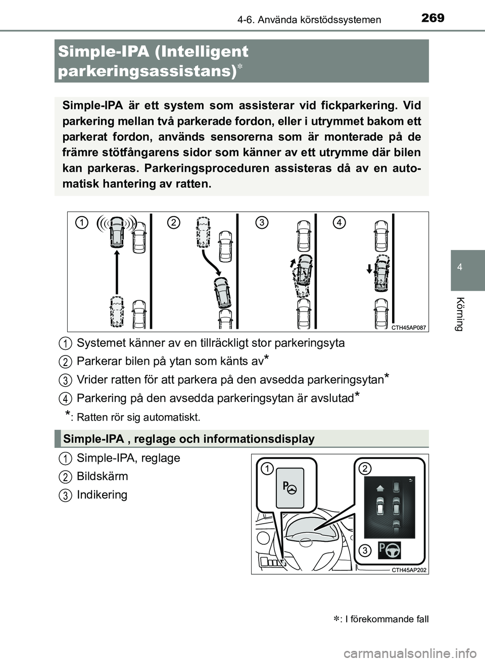TOYOTA AURIS 2017 Bruksanvisningar (in Swedish) 2694-6. Använda körstödssystemen
OM12K97SE
4
Körning
Simple-IPA, reglage
Bildskärm
Indikering
Simple-IPA (Intelligent
parkeringsassistans)
: I förekommande fall
Simple-IPA är ett system TOYOTA AURIS 2017 Bruksanvisningar (in Swedish) 2694-6. Använda körstödssystemen
OM12K97SE
4
Körning
Simple-IPA, reglage
Bildskärm
Indikering
Simple-IPA (Intelligent
parkeringsassistans)
: I förekommande fall
Simple-IPA är ett system