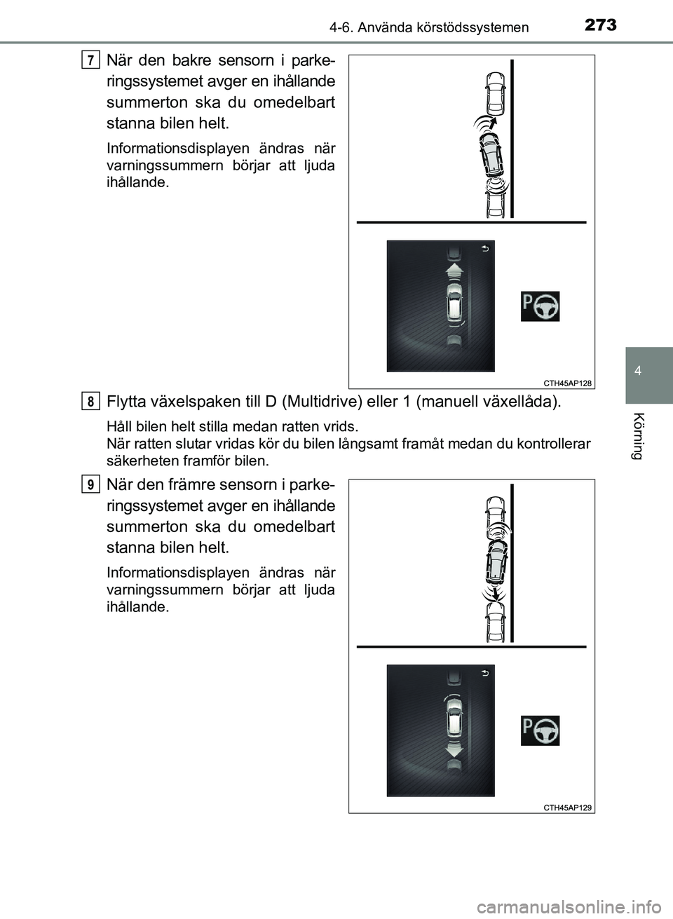 TOYOTA AURIS 2017 Bruksanvisningar (in Swedish) 2734-6. Använda körstödssystemen
OM12K97SE
4
Körning
När den bakre sensorn i parke-
ringssystemet avger en ihållande
summerton ska du omedelbart
stanna bilen helt.
Informationsdisplayen ändras TOYOTA AURIS 2017 Bruksanvisningar (in Swedish) 2734-6. Använda körstödssystemen
OM12K97SE
4
Körning
När den bakre sensorn i parke-
ringssystemet avger en ihållande
summerton ska du omedelbart
stanna bilen helt.
Informationsdisplayen ändras