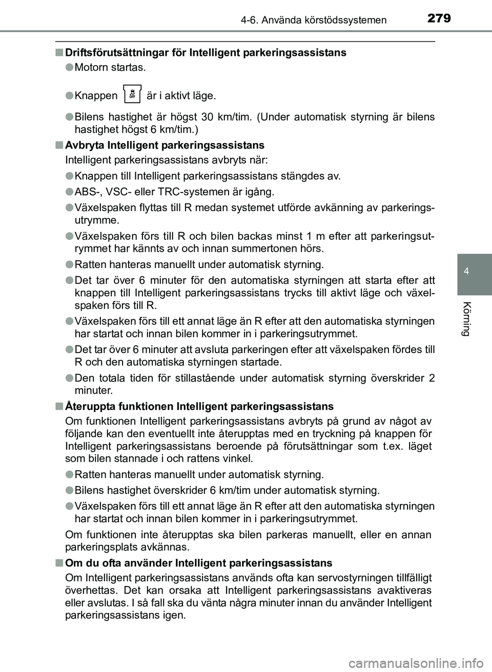 TOYOTA AURIS 2017 Bruksanvisningar (in Swedish) 2794-6. Använda körstödssystemen
OM12K97SE
4
Körning
nDriftsförutsättningar för In telligent parkeringsassistans
l Motorn startas.
l Knappen är i aktivt läge.
l Bilens hastighet är högst TOYOTA AURIS 2017 Bruksanvisningar (in Swedish) 2794-6. Använda körstödssystemen
OM12K97SE
4
Körning
nDriftsförutsättningar för In telligent parkeringsassistans
l Motorn startas.
l Knappen är i aktivt läge.
l Bilens hastighet är högst