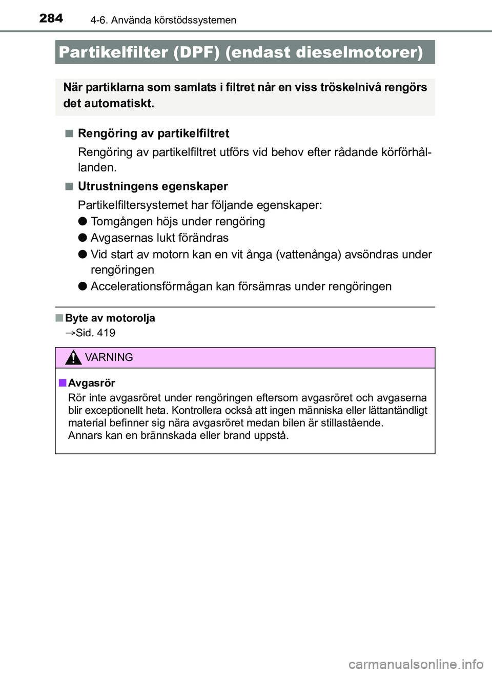 TOYOTA AURIS 2017 Bruksanvisningar (in Swedish) 2844-6. Använda körstödssystemen
OM12K97SEn
Rengöring av partikelfiltret
Rengöring av partikelfiltret utförs vid behov efter rådande körförhål-
landen.
nUtrustningens egenskaper
Partikelfilt TOYOTA AURIS 2017 Bruksanvisningar (in Swedish) 2844-6. Använda körstödssystemen
OM12K97SEn
Rengöring av partikelfiltret
Rengöring av partikelfiltret utförs vid behov efter rådande körförhål-
landen.
nUtrustningens egenskaper
Partikelfilt