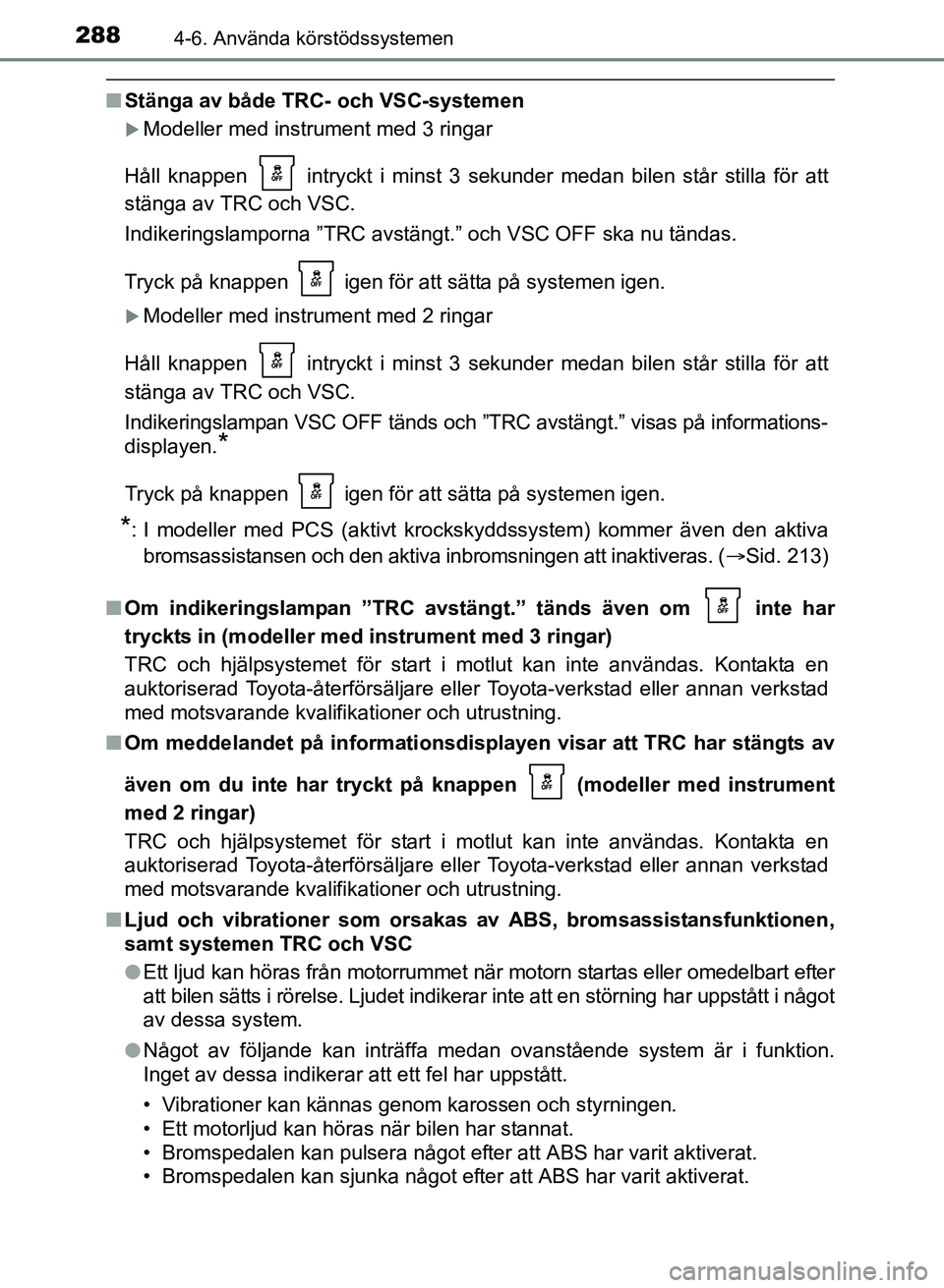 TOYOTA AURIS 2017 Bruksanvisningar (in Swedish) 2884-6. Använda körstödssystemen
OM12K97SE
nStänga av både TRC- och VSC-systemen
Modeller med instrument med 3 ringar
Håll knappen intryckt i minst 3 sekunder medan bilen står stilla för TOYOTA AURIS 2017 Bruksanvisningar (in Swedish) 2884-6. Använda körstödssystemen
OM12K97SE
nStänga av både TRC- och VSC-systemen
Modeller med instrument med 3 ringar
Håll knappen intryckt i minst 3 sekunder medan bilen står stilla för
