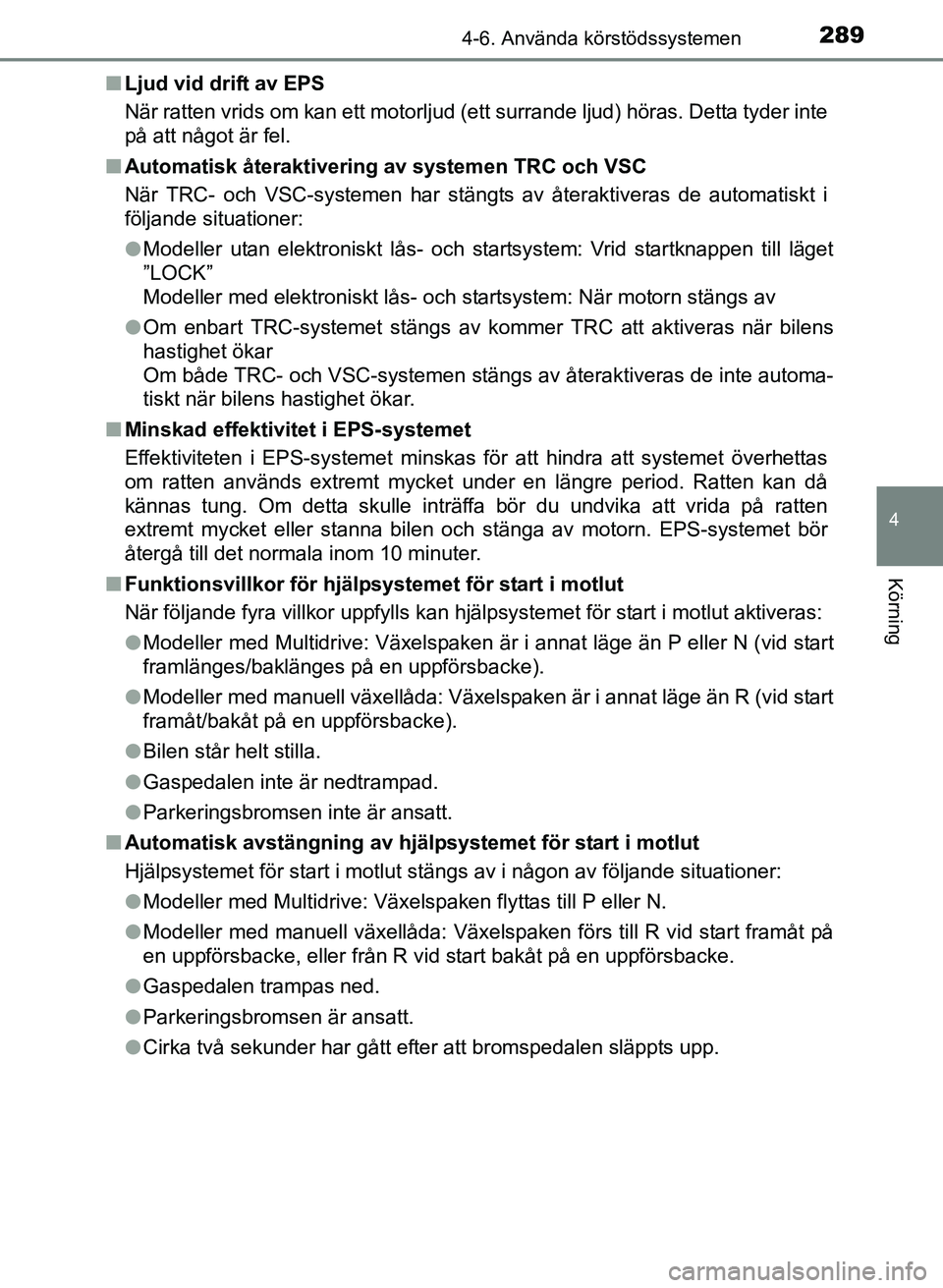 TOYOTA AURIS 2017 Bruksanvisningar (in Swedish) 2894-6. Använda körstödssystemen
OM12K97SE
4
Körning
nLjud vid drift av EPS
När ratten vrids om kan ett motorljud (ett surrande ljud) höras. Detta tyder inte
på att något är fel.
n Automatisk TOYOTA AURIS 2017 Bruksanvisningar (in Swedish) 2894-6. Använda körstödssystemen
OM12K97SE
4
Körning
nLjud vid drift av EPS
När ratten vrids om kan ett motorljud (ett surrande ljud) höras. Detta tyder inte
på att något är fel.
n Automatisk
