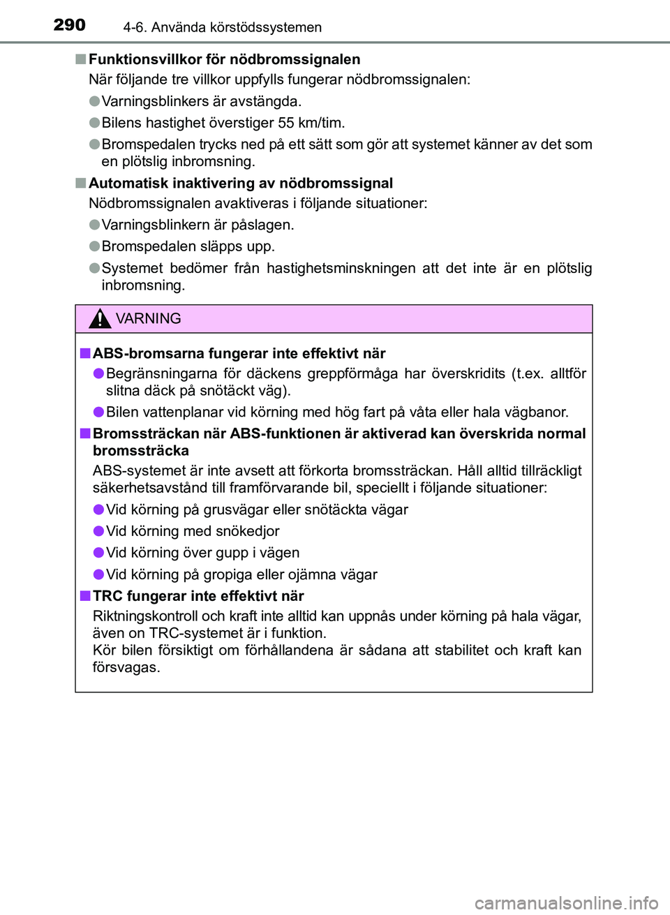 TOYOTA AURIS 2017 Bruksanvisningar (in Swedish) 2904-6. Använda körstödssystemen
OM12K97SEn
Funktionsvillkor fö r nödbromssignalen
När följande tre villkor uppfylls fungerar nödbromssignalen:
l Varningsblinkers är avstängda.
l Bilens hast TOYOTA AURIS 2017 Bruksanvisningar (in Swedish) 2904-6. Använda körstödssystemen
OM12K97SEn
Funktionsvillkor fö r nödbromssignalen
När följande tre villkor uppfylls fungerar nödbromssignalen:
l Varningsblinkers är avstängda.
l Bilens hast