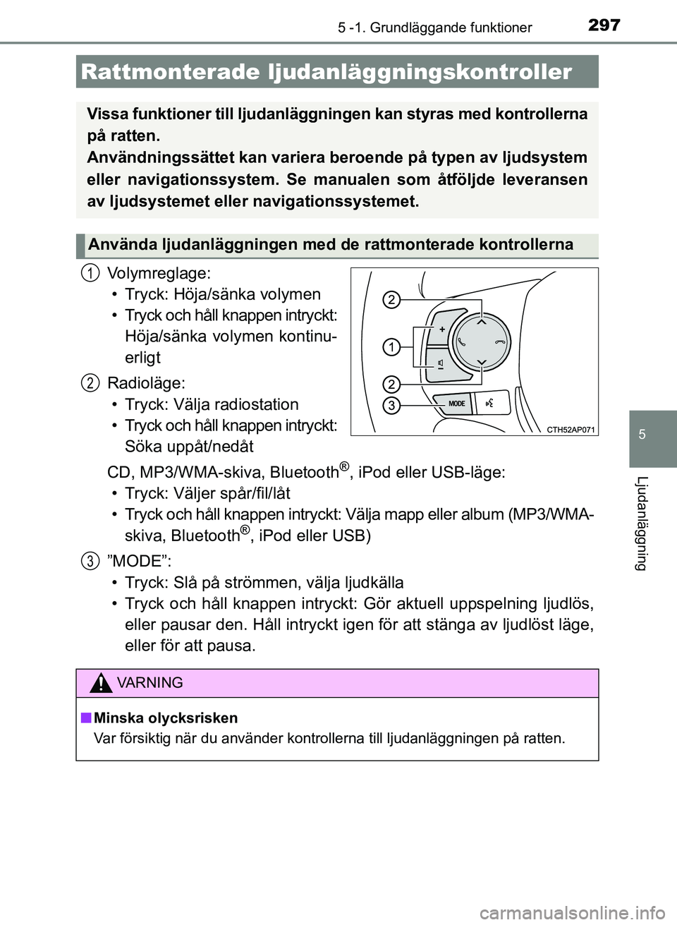 TOYOTA AURIS 2017 Bruksanvisningar (in Swedish) 2975 -1. Grundläggande funktioner
OM12K97SE
5
Ljudanläggning
Volymreglage:• Tryck: Höja/sänka volymen
• Tryck och håll knappen intryckt: Höja/sänka volymen kontinu-
erligt
Radioläge: • T TOYOTA AURIS 2017 Bruksanvisningar (in Swedish) 2975 -1. Grundläggande funktioner
OM12K97SE
5
Ljudanläggning
Volymreglage:• Tryck: Höja/sänka volymen
• Tryck och håll knappen intryckt: Höja/sänka volymen kontinu-
erligt
Radioläge: • T