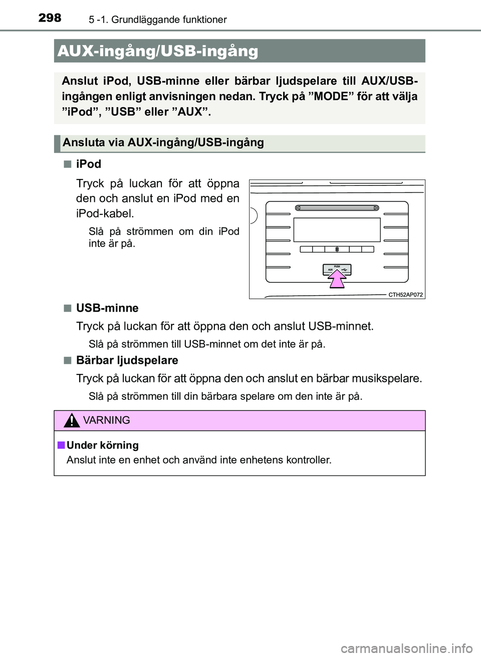 TOYOTA AURIS 2017 Bruksanvisningar (in Swedish) 2985 -1. Grundläggande funktioner
OM12K97SEn
iPod
Tryck på luckan för att öppna
den och anslut en iPod med en
iPod-kabel.
Slå på strömmen om din iPod
inte är på.
n
USB-minne
Tryck på luckan TOYOTA AURIS 2017 Bruksanvisningar (in Swedish) 2985 -1. Grundläggande funktioner
OM12K97SEn
iPod
Tryck på luckan för att öppna
den och anslut en iPod med en
iPod-kabel.
Slå på strömmen om din iPod
inte är på.
n
USB-minne
Tryck på luckan