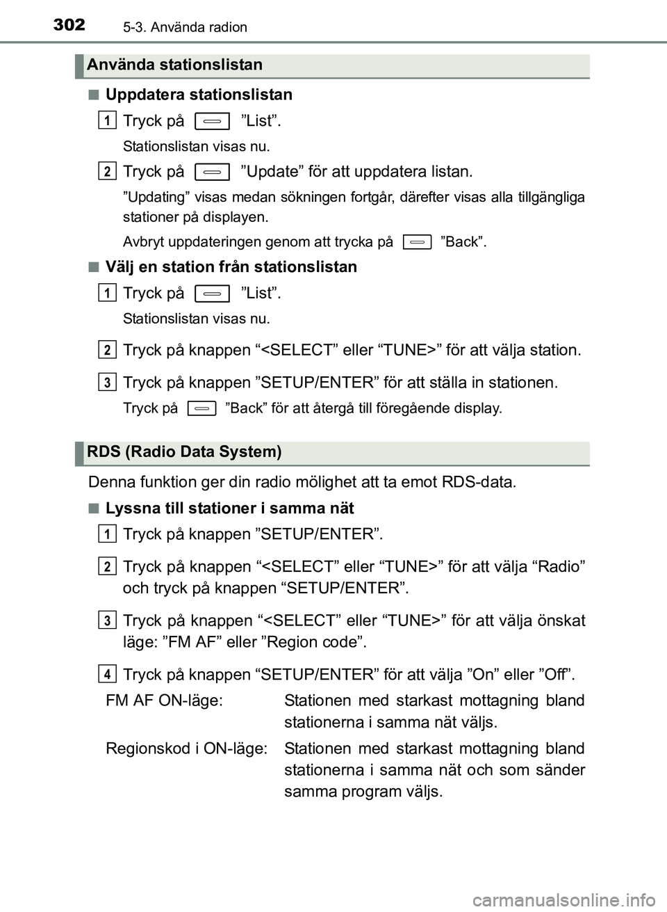 TOYOTA AURIS 2017 Bruksanvisningar (in Swedish) 3025-3. Använda radion
OM12K97SEn
Uppdatera stationslistan
Tryck på ”List”.
Stationslistan visas nu.
Tryck på ”Update” för att uppdatera listan.
”Updating” visas medan sökningen f TOYOTA AURIS 2017 Bruksanvisningar (in Swedish) 3025-3. Använda radion
OM12K97SEn
Uppdatera stationslistan
Tryck på ”List”.
Stationslistan visas nu.
Tryck på ”Update” för att uppdatera listan.
”Updating” visas medan sökningen f