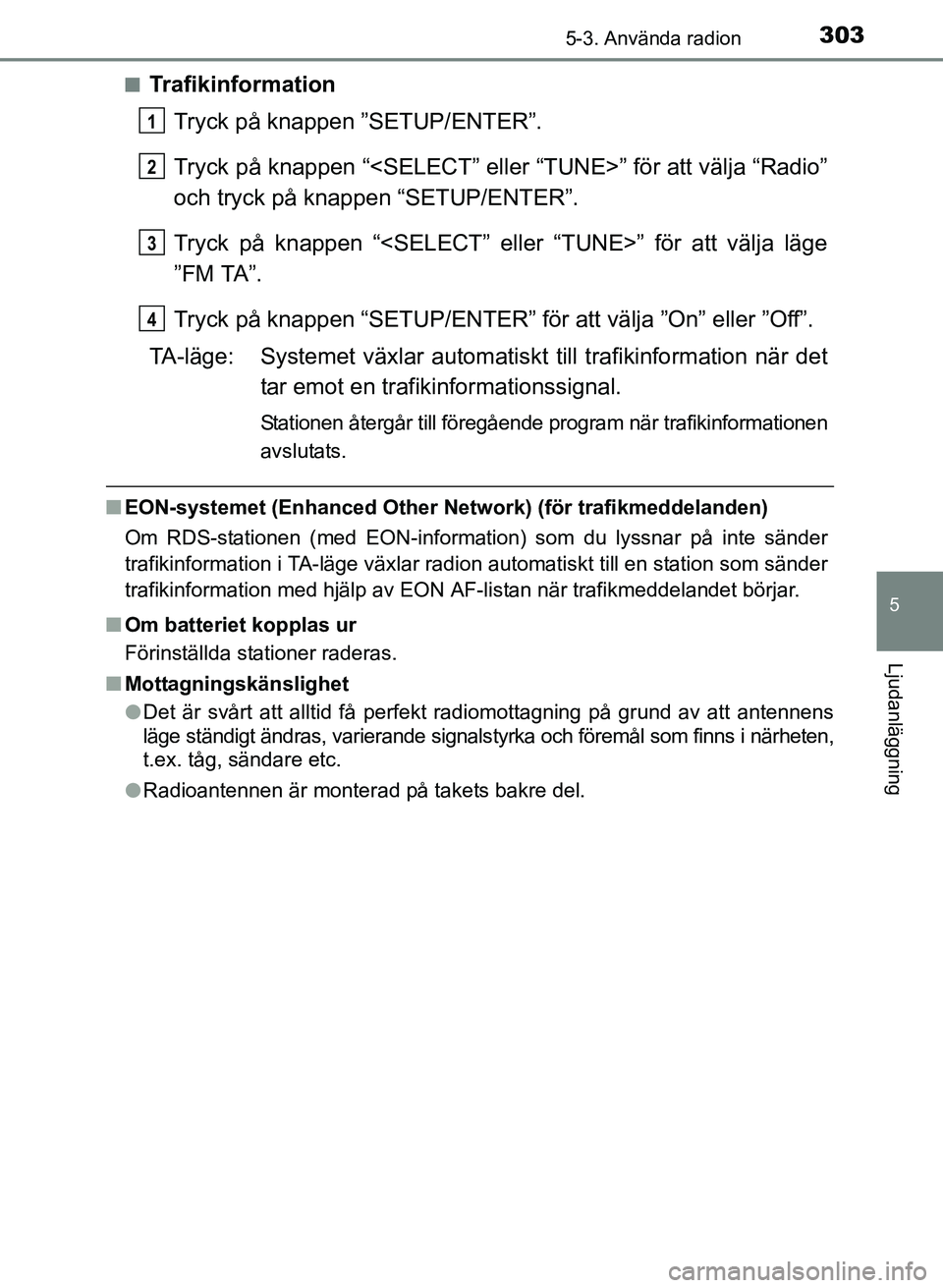 TOYOTA AURIS 2017 Bruksanvisningar (in Swedish) 3035-3. Använda radion
OM12K97SE
5
Ljudanläggning
nTrafikinformationTryck på knappen ”SETUP/ENTER”.
Tryck på knappen “<SELECT” eller “TUNE>” för att välja “Radio”
och tryck på k TOYOTA AURIS 2017 Bruksanvisningar (in Swedish) 3035-3. Använda radion
OM12K97SE
5
Ljudanläggning
nTrafikinformationTryck på knappen ”SETUP/ENTER”.
Tryck på knappen “<SELECT” eller “TUNE>” för att välja “Radio”
och tryck på k