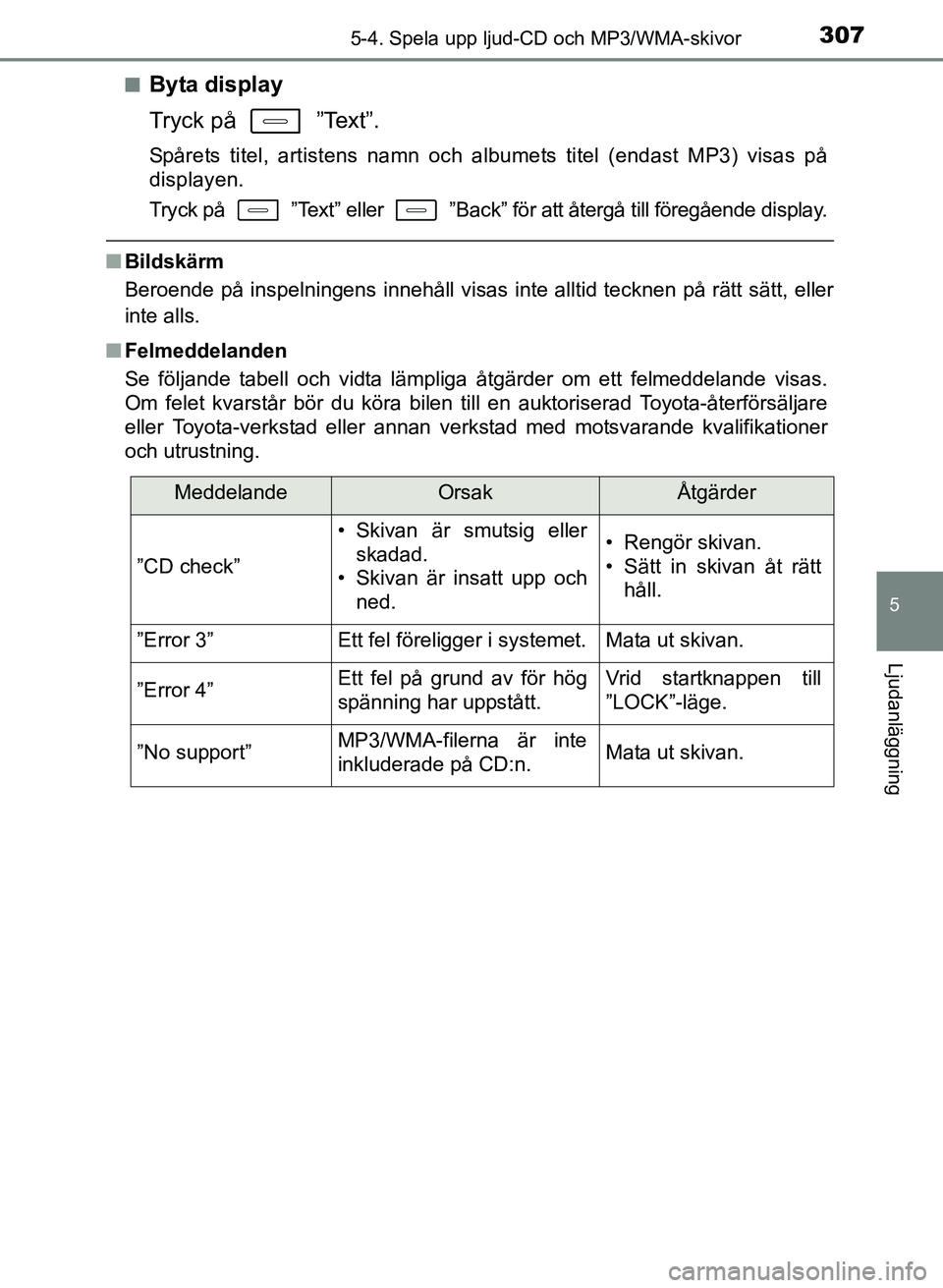 TOYOTA AURIS 2017 Bruksanvisningar (in Swedish) 3075-4. Spela upp ljud-CD och MP3/WMA-skivor
OM12K97SE
5
Ljudanläggning
nByta display
Tryck på ”Text”.
Spårets titel, artistens namn och albumets titel (endast MP3) visas på
displayen.
Tryck TOYOTA AURIS 2017 Bruksanvisningar (in Swedish) 3075-4. Spela upp ljud-CD och MP3/WMA-skivor
OM12K97SE
5
Ljudanläggning
nByta display
Tryck på ”Text”.
Spårets titel, artistens namn och albumets titel (endast MP3) visas på
displayen.
Tryck