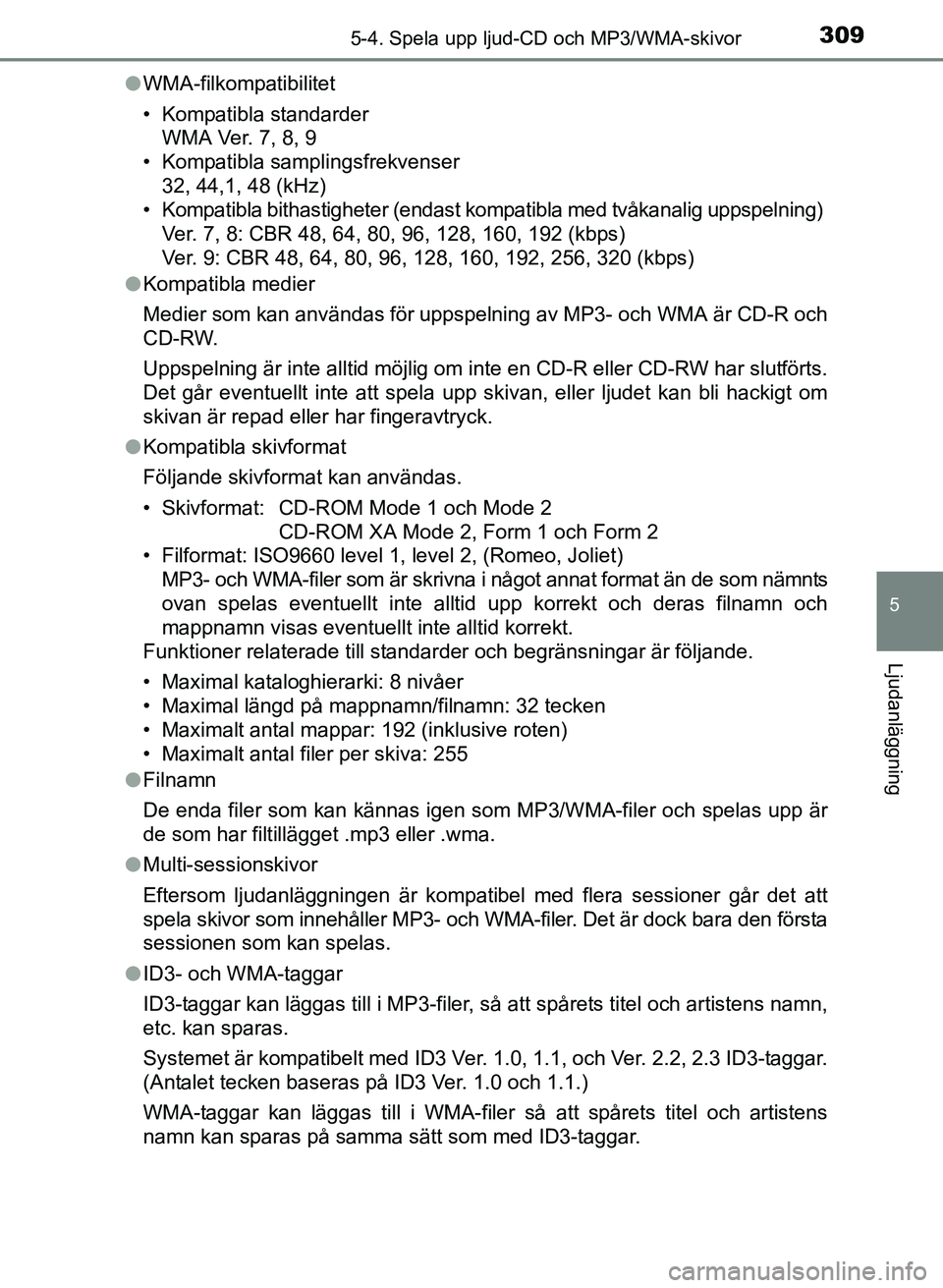 TOYOTA AURIS 2017 Bruksanvisningar (in Swedish) 3095-4. Spela upp ljud-CD och MP3/WMA-skivor
OM12K97SE
5
Ljudanläggning
lWMA-filkompatibilitet
• Kompatibla standarder
WMA Ver. 7, 8, 9
• Kompatibla samplingsfrekvenser
32, 44,1, 48 (kHz)
• Kom TOYOTA AURIS 2017 Bruksanvisningar (in Swedish) 3095-4. Spela upp ljud-CD och MP3/WMA-skivor
OM12K97SE
5
Ljudanläggning
lWMA-filkompatibilitet
• Kompatibla standarder
WMA Ver. 7, 8, 9
• Kompatibla samplingsfrekvenser
32, 44,1, 48 (kHz)
• Kom