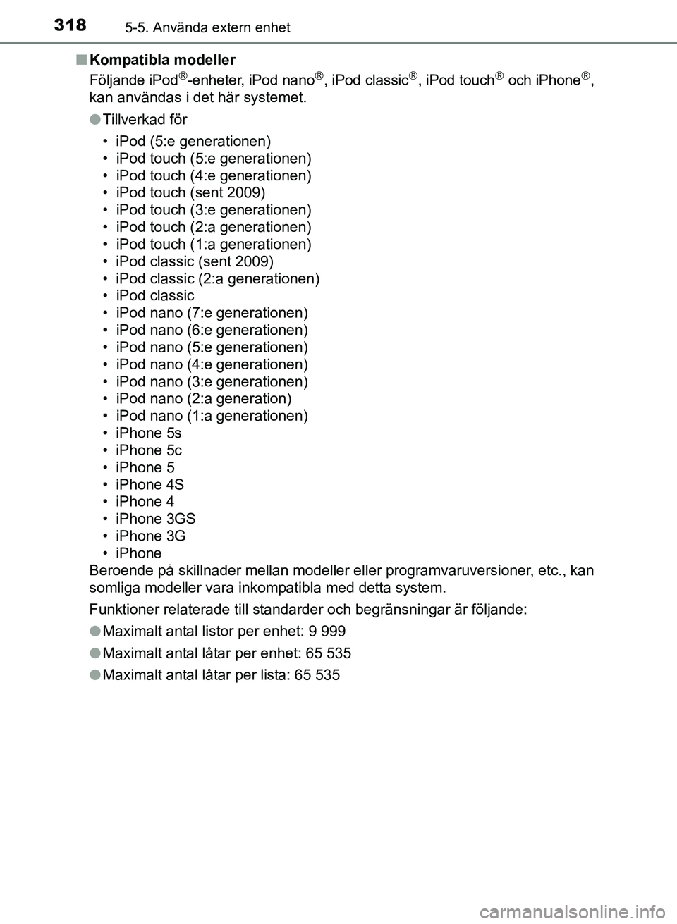 TOYOTA AURIS 2017  Bruksanvisningar (in Swedish) 3185-5. Använda extern enhet
OM12K97SEn
Kompatibla modeller
Följande iPod
-enheter, iPod nano, iPod classic, iPod touch och iPhone,
kan användas i det här systemet.
l Tillverkad fö