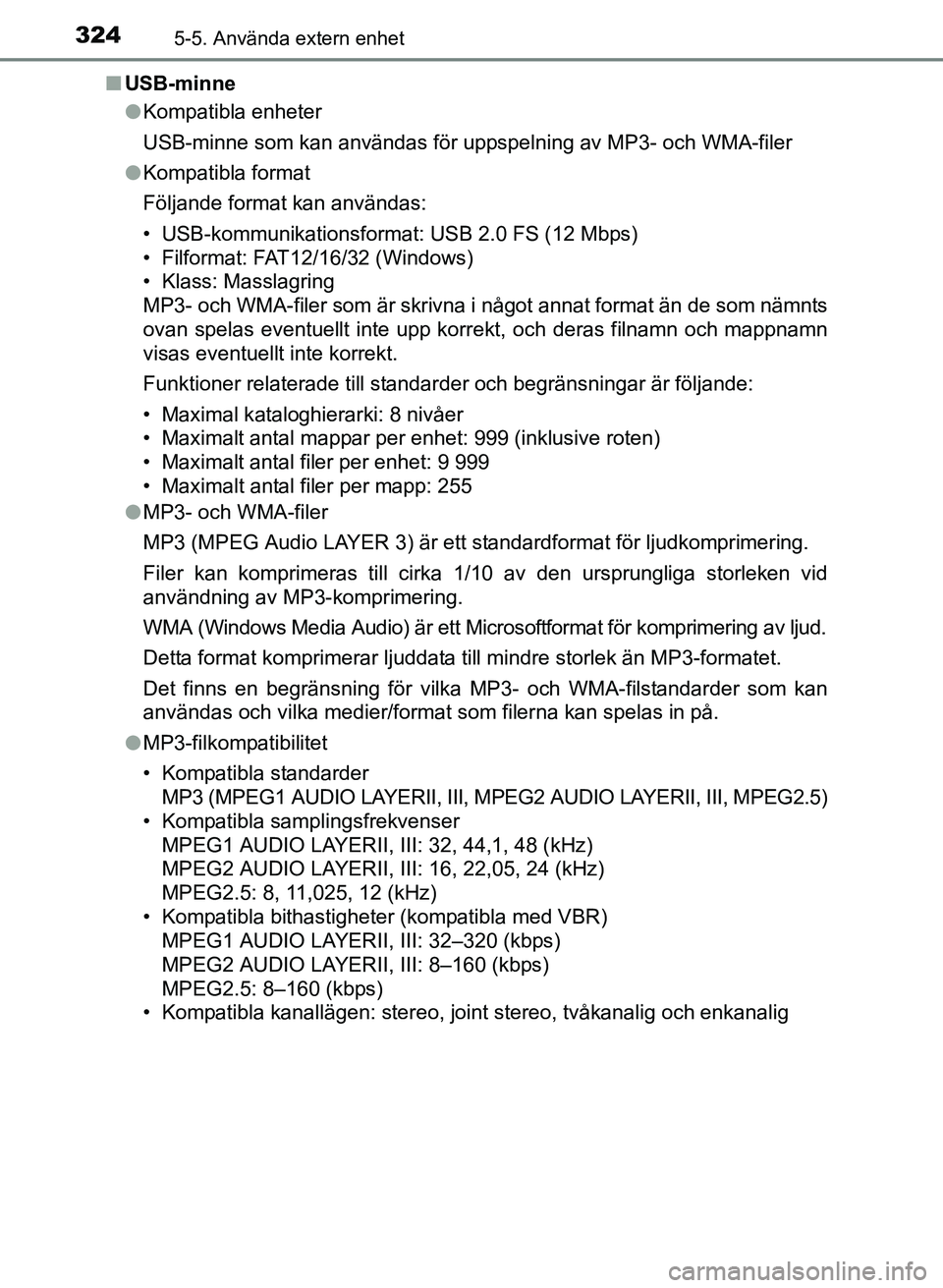 TOYOTA AURIS 2017 Bruksanvisningar (in Swedish) 3245-5. Använda extern enhet
OM12K97SEn
USB-minne
lKompatibla enheter
USB-minne som kan användas för uppspelning av MP3- och WMA-filer
l Kompatibla format
Följande format kan användas:
• USB-ko TOYOTA AURIS 2017 Bruksanvisningar (in Swedish) 3245-5. Använda extern enhet
OM12K97SEn
USB-minne
lKompatibla enheter
USB-minne som kan användas för uppspelning av MP3- och WMA-filer
l Kompatibla format
Följande format kan användas:
• USB-ko