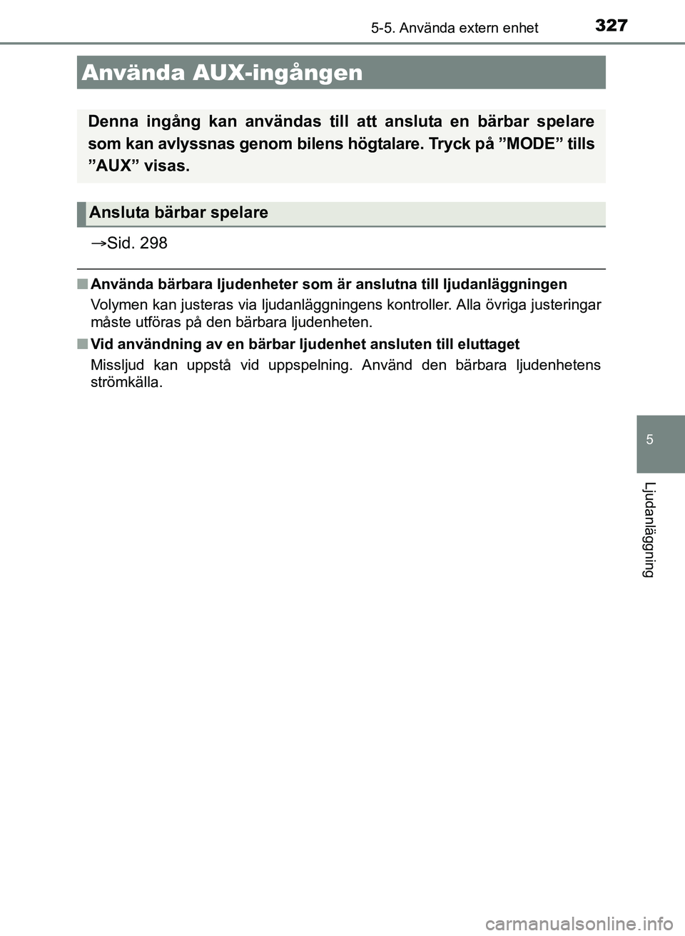 TOYOTA AURIS 2017 Bruksanvisningar (in Swedish) 3275-5. Använda extern enhet
OM12K97SE
5
Ljudanläggning
Sid. 298
nAnvända bärbara ljudenheter som är anslutna till ljudanläggningen
Volymen kan justeras via ljudanläggningens kontroller. Al TOYOTA AURIS 2017 Bruksanvisningar (in Swedish) 3275-5. Använda extern enhet
OM12K97SE
5
Ljudanläggning
Sid. 298
nAnvända bärbara ljudenheter som är anslutna till ljudanläggningen
Volymen kan justeras via ljudanläggningens kontroller. Al