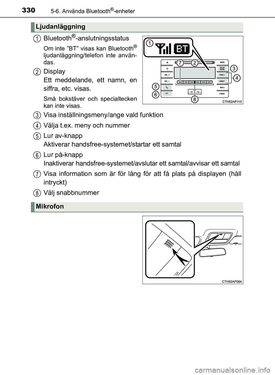 TOYOTA AURIS 2017 Bruksanvisningar (in Swedish) 3305-6. Använda Bluetooth®-enheter
OM12K97SE
Bluetooth®-anslutningsstatus
Om inte ”BT” visas kan Bluetooth®
ljudanläggning/telefon inte använ-
das.
Display
Ett meddelande, ett namn, en
siff TOYOTA AURIS 2017 Bruksanvisningar (in Swedish) 3305-6. Använda Bluetooth®-enheter
OM12K97SE
Bluetooth®-anslutningsstatus
Om inte ”BT” visas kan Bluetooth®
ljudanläggning/telefon inte använ-
das.
Display
Ett meddelande, ett namn, en
siff