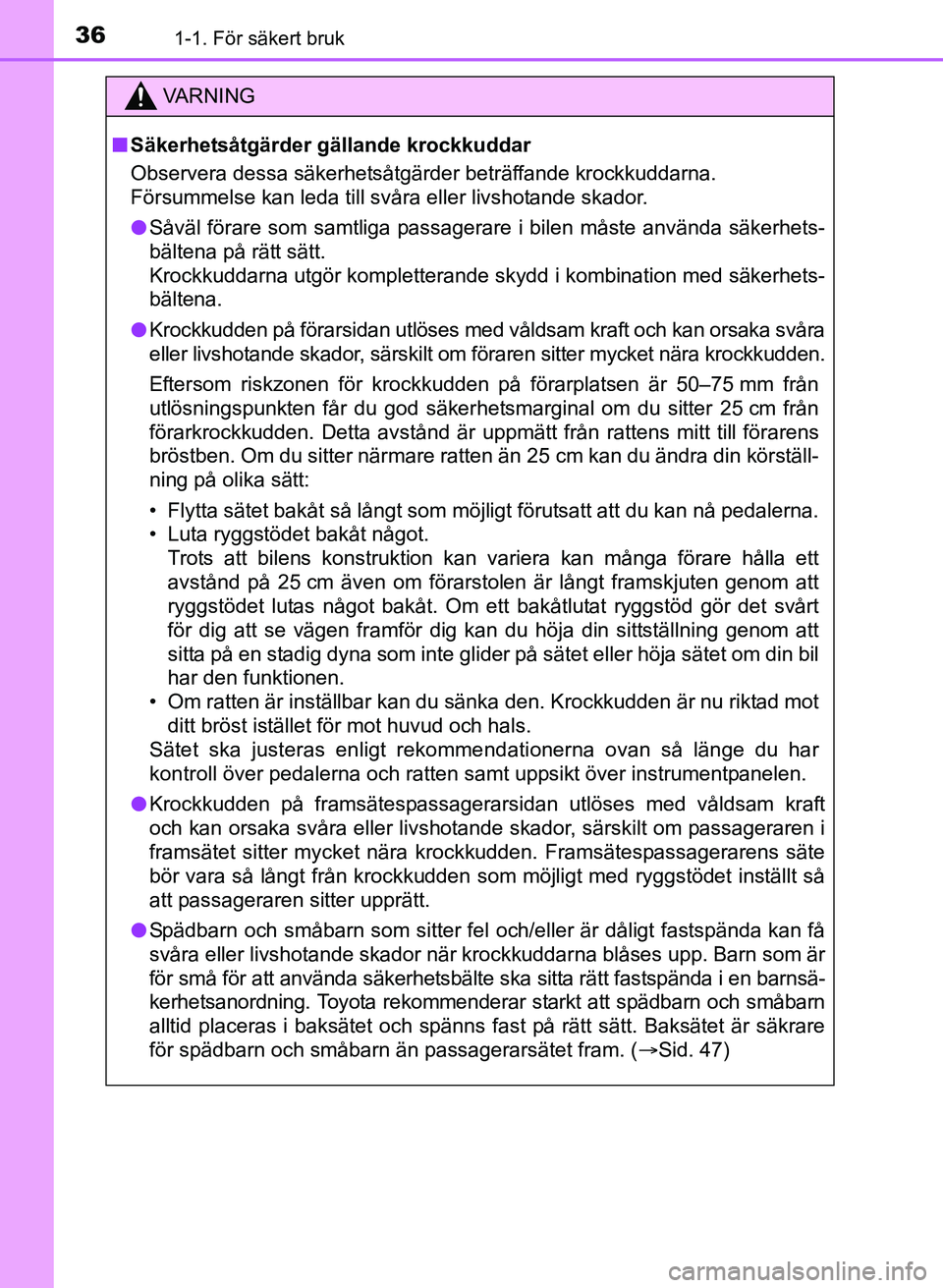 TOYOTA AURIS 2017 Bruksanvisningar (in Swedish) 361-1. För säkert bruk
OM12K97SE
VA R N I N G
nSäkerhetsåtgärder gällande krockkuddar
Observera dessa säkerhetsåtgärder beträffande krockkuddarna.
Försummelse kan leda till svåra eller li TOYOTA AURIS 2017 Bruksanvisningar (in Swedish) 361-1. För säkert bruk
OM12K97SE
VA R N I N G
nSäkerhetsåtgärder gällande krockkuddar
Observera dessa säkerhetsåtgärder beträffande krockkuddarna.
Försummelse kan leda till svåra eller li