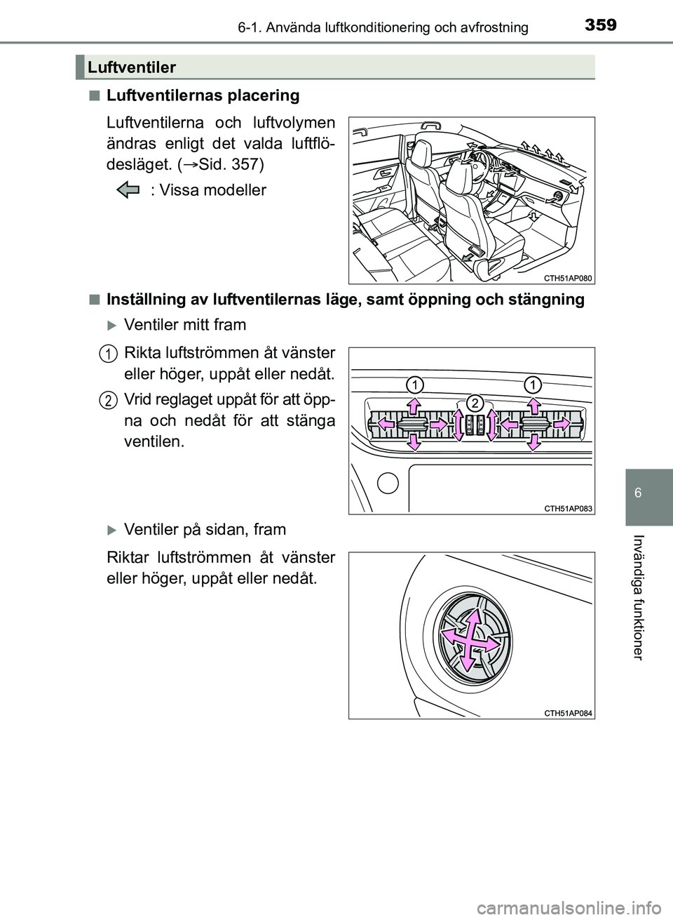 TOYOTA AURIS 2017 Bruksanvisningar (in Swedish) 3596-1. Använda luftkonditionering och avfrostning
OM12K97SE
6
Invändiga funktioner
nLuftventilernas placering
Luftventilerna och luftvolymen
ändras enligt det valda luftflö-
desläget. (Sid. 3 TOYOTA AURIS 2017 Bruksanvisningar (in Swedish) 3596-1. Använda luftkonditionering och avfrostning
OM12K97SE
6
Invändiga funktioner
nLuftventilernas placering
Luftventilerna och luftvolymen
ändras enligt det valda luftflö-
desläget. (Sid. 3