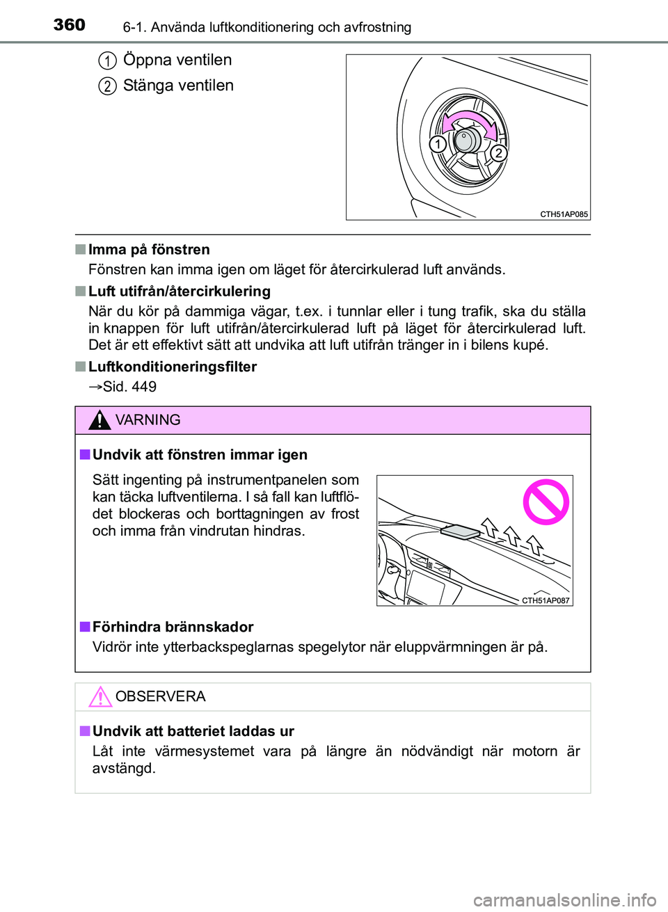 TOYOTA AURIS 2017 Bruksanvisningar (in Swedish) 3606-1. Använda luftkonditionering och avfrostning
OM12K97SE
Öppna ventilen
Stänga ventilen
nImma på fönstren
Fönstren kan imma igen om läget för återcirkulerad luft används.
n Luft utifrån TOYOTA AURIS 2017 Bruksanvisningar (in Swedish) 3606-1. Använda luftkonditionering och avfrostning
OM12K97SE
Öppna ventilen
Stänga ventilen
nImma på fönstren
Fönstren kan imma igen om läget för återcirkulerad luft används.
n Luft utifrån