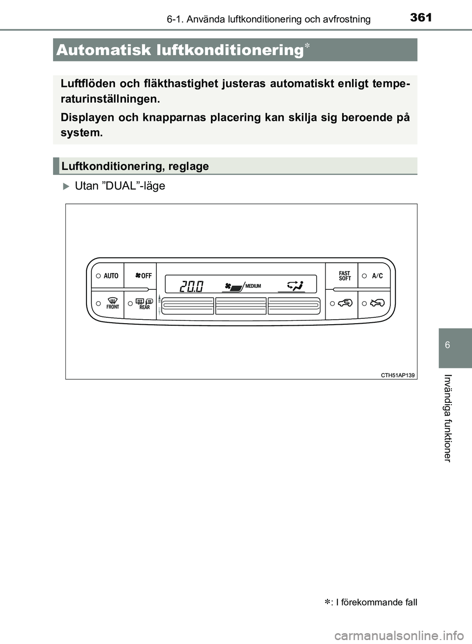 TOYOTA AURIS 2017 Bruksanvisningar (in Swedish) 3616-1. Använda luftkonditionering och avfrostning
OM12K97SE
6
Invändiga funktioner
Utan ”DUAL”-läge
Automatisk luftkonditionering
: I förekommande fall
Luftflöden och fläkthastighe TOYOTA AURIS 2017 Bruksanvisningar (in Swedish) 3616-1. Använda luftkonditionering och avfrostning
OM12K97SE
6
Invändiga funktioner
Utan ”DUAL”-läge
Automatisk luftkonditionering
: I förekommande fall
Luftflöden och fläkthastighe