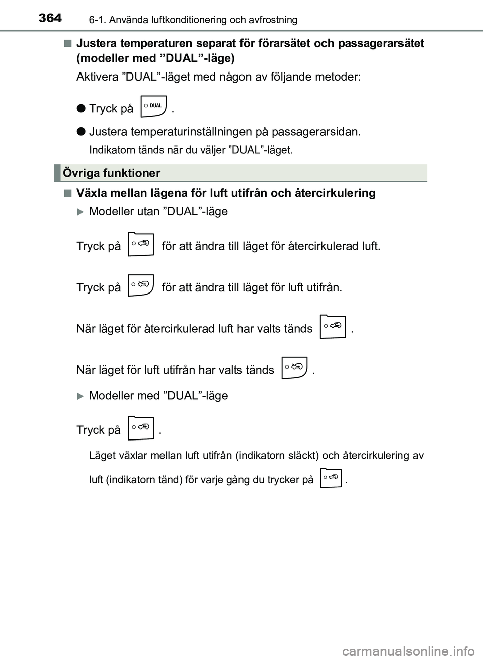 TOYOTA AURIS 2017 Bruksanvisningar (in Swedish) 3646-1. Använda luftkonditionering och avfrostning
OM12K97SEn
Justera temperaturen separat fö
r förarsätet och passagerarsätet
(modeller med ”DUAL”-läge)
Aktivera ”DUAL”-läget med någo TOYOTA AURIS 2017 Bruksanvisningar (in Swedish) 3646-1. Använda luftkonditionering och avfrostning
OM12K97SEn
Justera temperaturen separat fö
r förarsätet och passagerarsätet
(modeller med ”DUAL”-läge)
Aktivera ”DUAL”-läget med någo