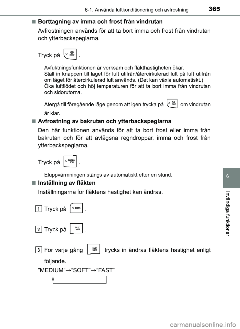 TOYOTA AURIS 2017 Bruksanvisningar (in Swedish) 3656-1. Använda luftkonditionering och avfrostning
OM12K97SE
6
Invändiga funktioner
nBorttagning av imma och frost från vindrutan
Avfrostningen används för att ta bort imma och frost från vindru TOYOTA AURIS 2017 Bruksanvisningar (in Swedish) 3656-1. Använda luftkonditionering och avfrostning
OM12K97SE
6
Invändiga funktioner
nBorttagning av imma och frost från vindrutan
Avfrostningen används för att ta bort imma och frost från vindru