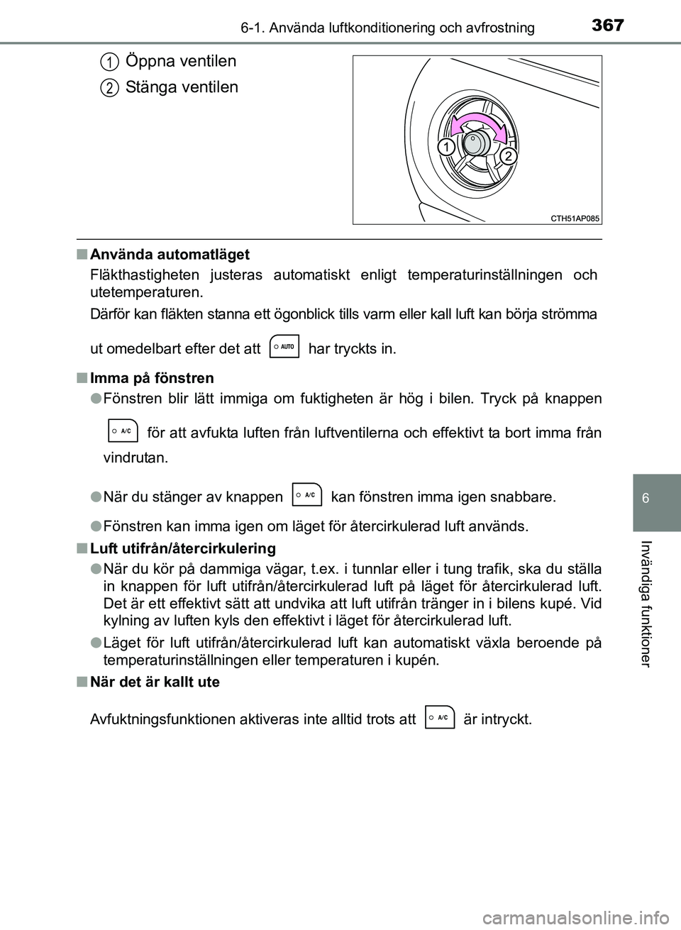 TOYOTA AURIS 2017 Bruksanvisningar (in Swedish) 3676-1. Använda luftkonditionering och avfrostning
OM12K97SE
6
Invändiga funktioner
Öppna ventilen
Stänga ventilen
nAnvända automatläget
Fläkthastigheten justeras automatiskt enligt temperaturi TOYOTA AURIS 2017 Bruksanvisningar (in Swedish) 3676-1. Använda luftkonditionering och avfrostning
OM12K97SE
6
Invändiga funktioner
Öppna ventilen
Stänga ventilen
nAnvända automatläget
Fläkthastigheten justeras automatiskt enligt temperaturi