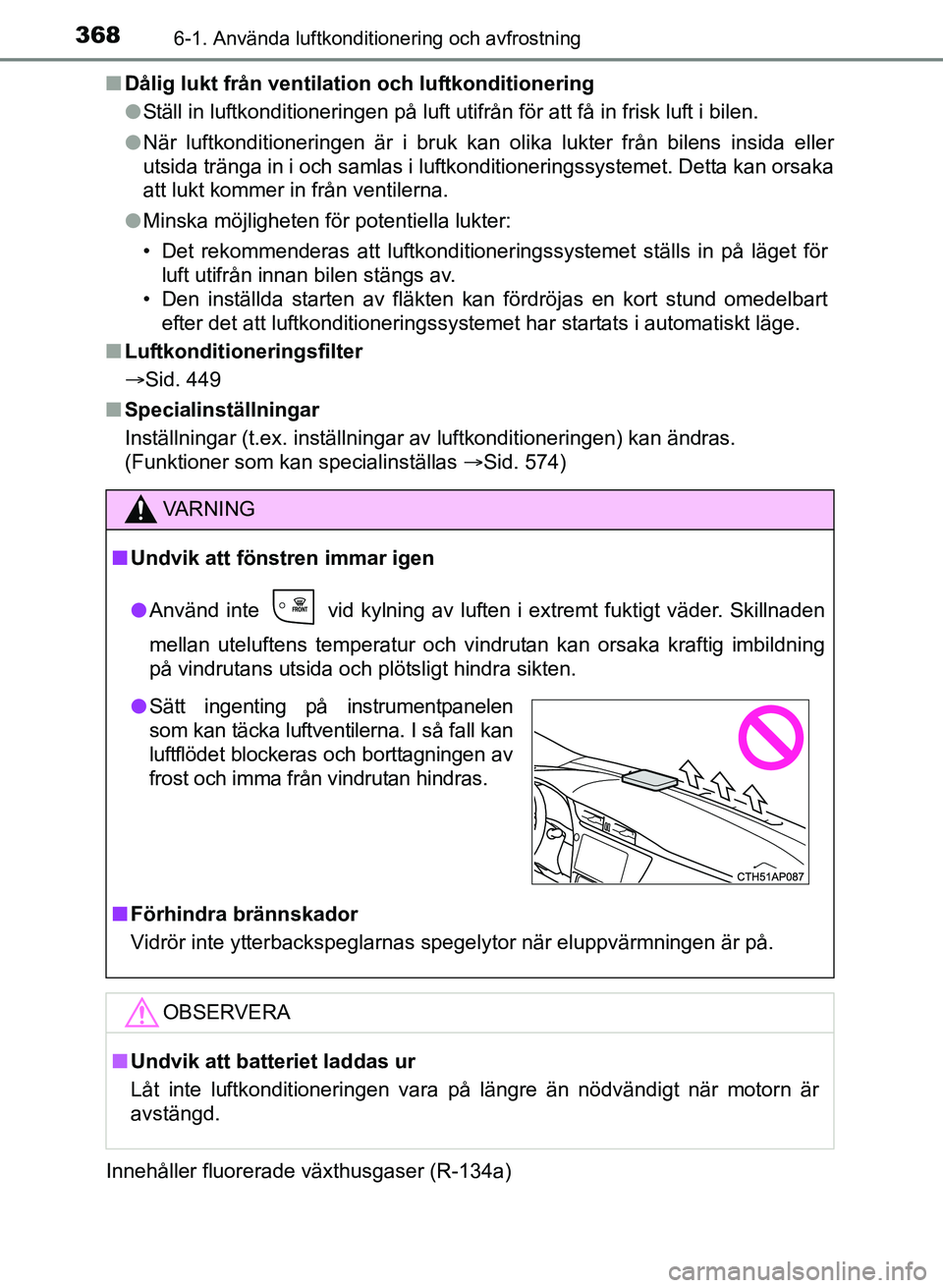TOYOTA AURIS 2017 Bruksanvisningar (in Swedish) 3686-1. Använda luftkonditionering och avfrostning
OM12K97SEn
Dålig lukt från ventilation och luftkonditionering
lStäll in luftkonditioneringen på luft utifrån för att få in frisk luft i bilen TOYOTA AURIS 2017 Bruksanvisningar (in Swedish) 3686-1. Använda luftkonditionering och avfrostning
OM12K97SEn
Dålig lukt från ventilation och luftkonditionering
lStäll in luftkonditioneringen på luft utifrån för att få in frisk luft i bilen