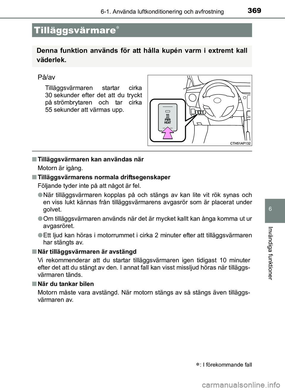 TOYOTA AURIS 2017 Bruksanvisningar (in Swedish) 3696-1. Använda luftkonditionering och avfrostning
OM12K97SE
6
Invändiga funktioner
På/av
Tilläggsvärmaren startar cirka
30 sekunder efter det att du tryckt
på strömbrytaren och tar cirka
55 se TOYOTA AURIS 2017 Bruksanvisningar (in Swedish) 3696-1. Använda luftkonditionering och avfrostning
OM12K97SE
6
Invändiga funktioner
På/av
Tilläggsvärmaren startar cirka
30 sekunder efter det att du tryckt
på strömbrytaren och tar cirka
55 se