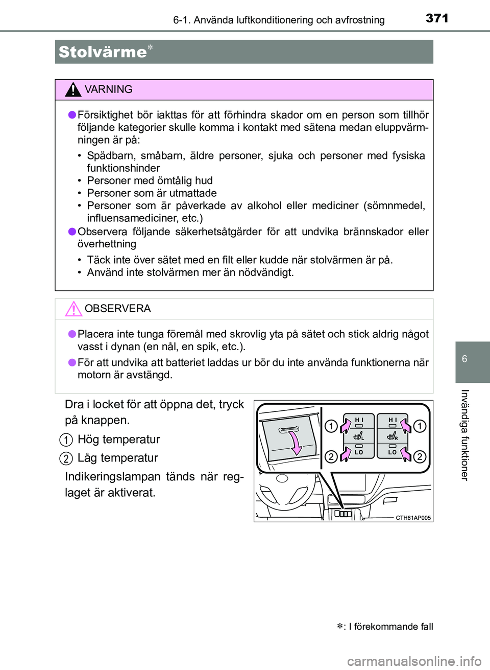 TOYOTA AURIS 2017 Bruksanvisningar (in Swedish) 3716-1. Använda luftkonditionering och avfrostning
OM12K97SE
6
Invändiga funktioner
Dra i locket för att öppna det, tryck
på knappen.Hög temperatur
Låg temperatur
Indikeringslampan tänds när TOYOTA AURIS 2017 Bruksanvisningar (in Swedish) 3716-1. Använda luftkonditionering och avfrostning
OM12K97SE
6
Invändiga funktioner
Dra i locket för att öppna det, tryck
på knappen.Hög temperatur
Låg temperatur
Indikeringslampan tänds när