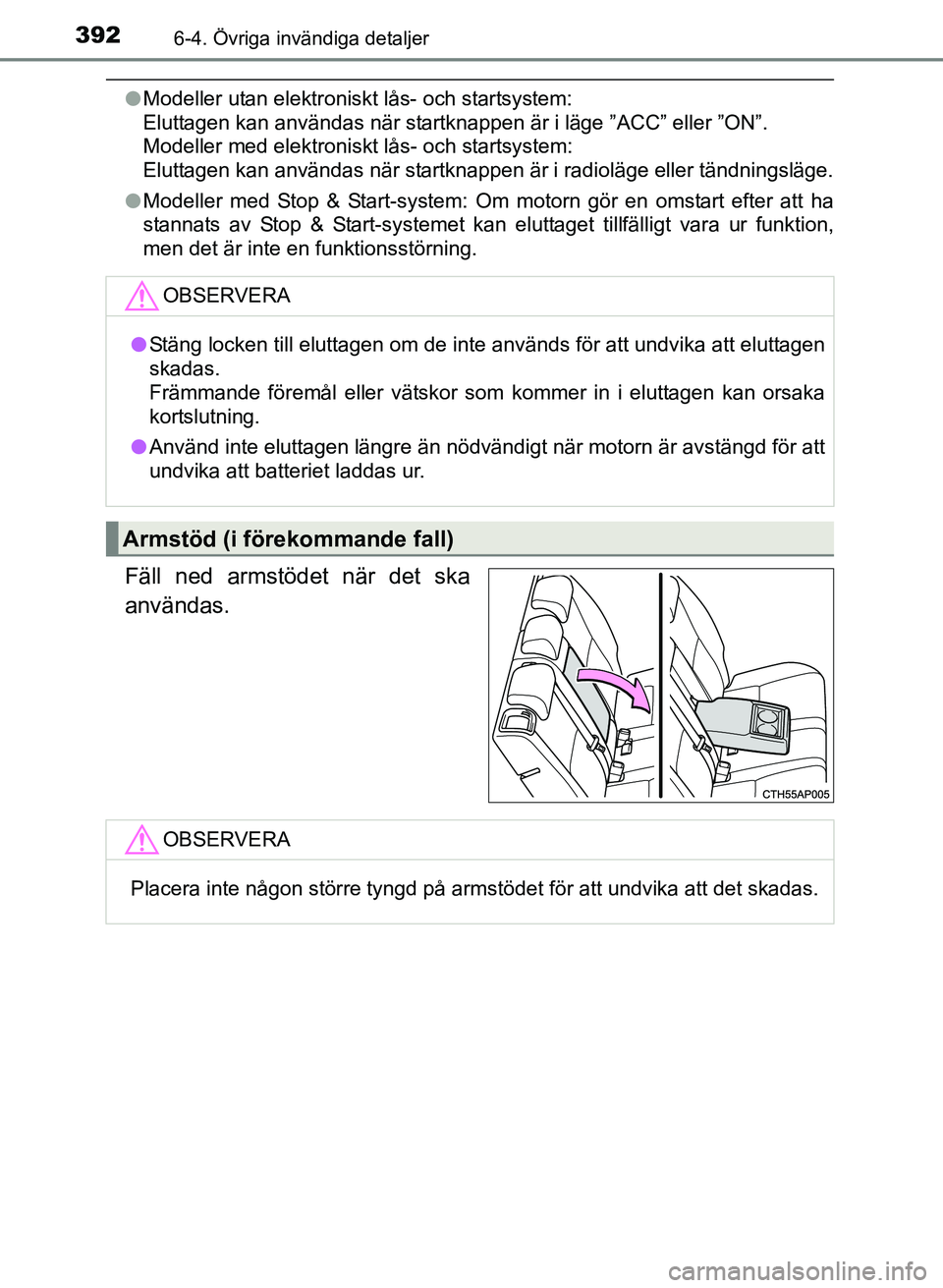 TOYOTA AURIS 2017 Bruksanvisningar (in Swedish) 3926-4. Övriga invändiga detaljer
OM12K97SE
lModeller utan elektroniskt lås- och startsystem:
Eluttagen kan användas när startknappen är i läge ”ACC” eller ”ON”.
Modeller med elektron TOYOTA AURIS 2017 Bruksanvisningar (in Swedish) 3926-4. Övriga invändiga detaljer
OM12K97SE
lModeller utan elektroniskt lås- och startsystem:
Eluttagen kan användas när startknappen är i läge ”ACC” eller ”ON”.
Modeller med elektron