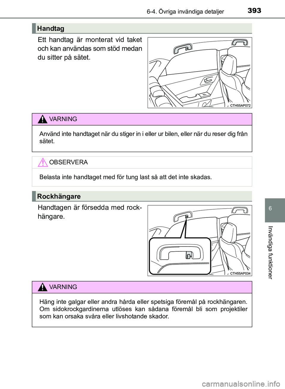 TOYOTA AURIS 2017 Bruksanvisningar (in Swedish) 3936-4. Övriga invändiga detaljer
OM12K97SE
6
Invändiga funktioner
Ett handtag är monterat vid taket
och kan användas som stöd medan
du sitter på sätet.
Handtagen är försedda med rock-
häng TOYOTA AURIS 2017 Bruksanvisningar (in Swedish) 3936-4. Övriga invändiga detaljer
OM12K97SE
6
Invändiga funktioner
Ett handtag är monterat vid taket
och kan användas som stöd medan
du sitter på sätet.
Handtagen är försedda med rock-
häng