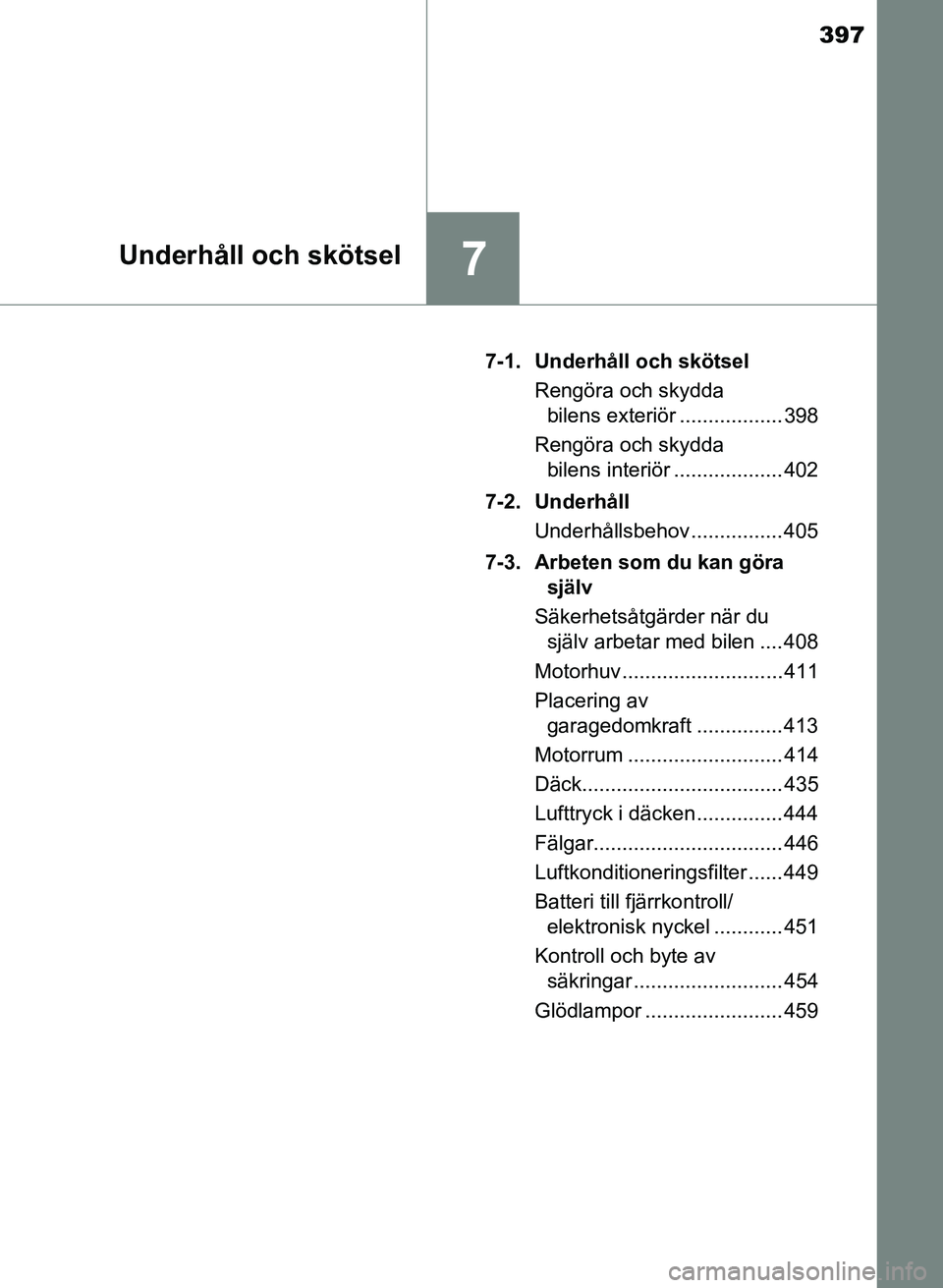 TOYOTA AURIS 2017 Bruksanvisningar (in Swedish) 397
7Underhåll och skötsel
OM12K97SE7-1. Underhåll och skötsel
Rengöra och skydda bilens exteriör .................. 398
Rengöra och skydda bilens interiör ................... 402
7-2. Underh TOYOTA AURIS 2017 Bruksanvisningar (in Swedish) 397
7Underhåll och skötsel
OM12K97SE7-1. Underhåll och skötsel
Rengöra och skydda bilens exteriör .................. 398
Rengöra och skydda bilens interiör ................... 402
7-2. Underh