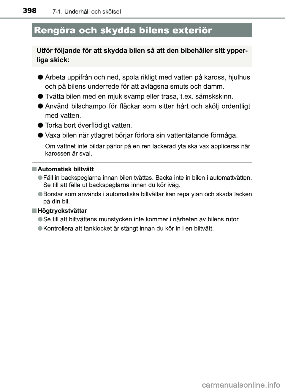 TOYOTA AURIS 2017 Bruksanvisningar (in Swedish) 398
OM12K97SE
7-1. Underhåll och skötsel
lArbeta uppifrån och ned, spola rikligt med vatten på kaross, hjulhus
och på bilens underrede för att avlägsna smuts och damm.
l Tvätta bilen med en mj TOYOTA AURIS 2017 Bruksanvisningar (in Swedish) 398
OM12K97SE
7-1. Underhåll och skötsel
lArbeta uppifrån och ned, spola rikligt med vatten på kaross, hjulhus
och på bilens underrede för att avlägsna smuts och damm.
l Tvätta bilen med en mj