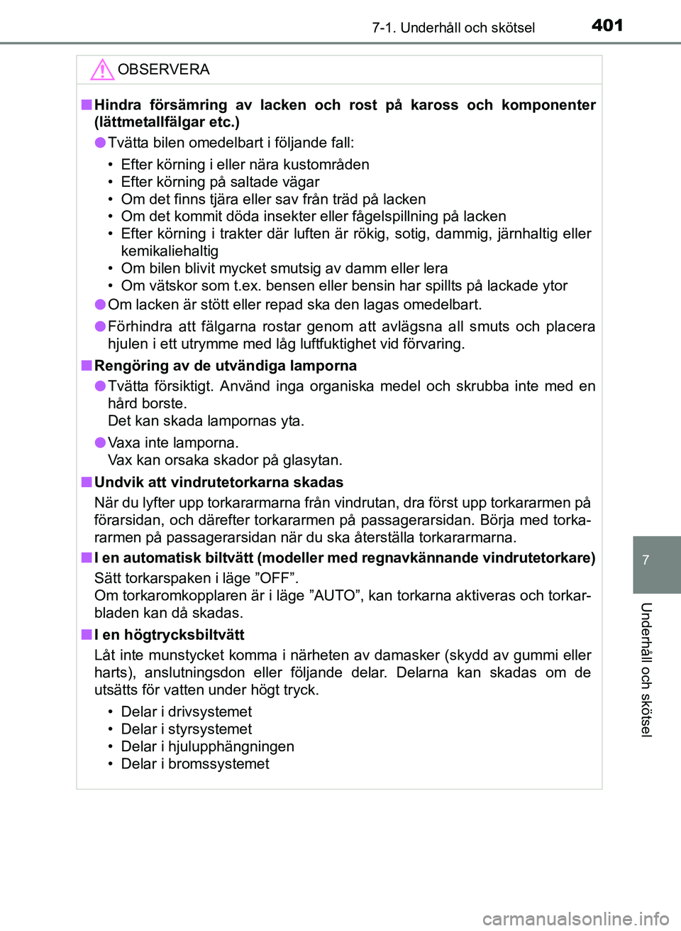 TOYOTA AURIS 2017 Bruksanvisningar (in Swedish) 4017-1. Underhåll och skötsel
OM12K97SE
7
Underhåll och skötsel
OBSERVERA
nHindra försämring av lacken och rost på kaross och komponenter
(lättmetallfälgar etc.)
l Tvätta bilen omedelbart i TOYOTA AURIS 2017 Bruksanvisningar (in Swedish) 4017-1. Underhåll och skötsel
OM12K97SE
7
Underhåll och skötsel
OBSERVERA
nHindra försämring av lacken och rost på kaross och komponenter
(lättmetallfälgar etc.)
l Tvätta bilen omedelbart i