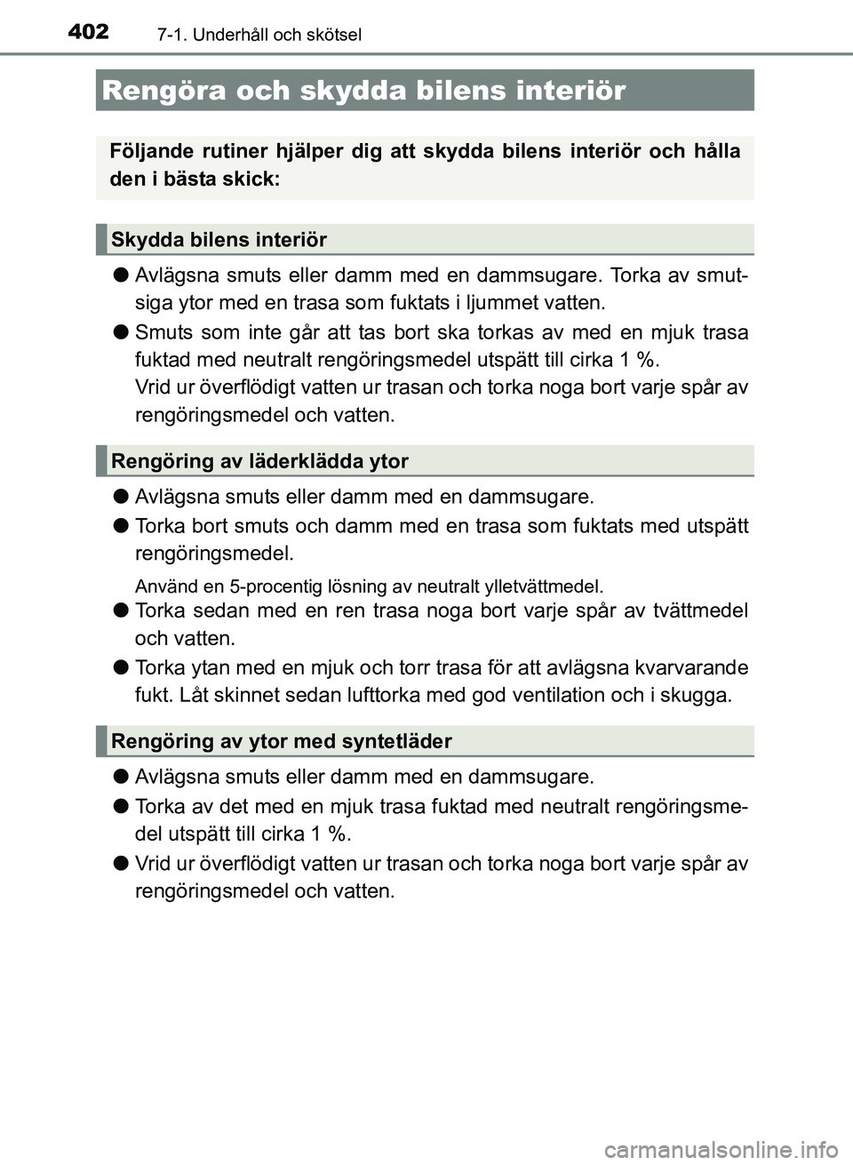 TOYOTA AURIS 2017 Bruksanvisningar (in Swedish) 4027-1. Underhåll och skötsel
OM12K97SE
lAvlägsna smuts eller damm med en dammsugare. Torka av smut-
siga ytor med en trasa som fuktats i ljummet vatten.
l Smuts som inte går att tas bort ska tork TOYOTA AURIS 2017 Bruksanvisningar (in Swedish) 4027-1. Underhåll och skötsel
OM12K97SE
lAvlägsna smuts eller damm med en dammsugare. Torka av smut-
siga ytor med en trasa som fuktats i ljummet vatten.
l Smuts som inte går att tas bort ska tork