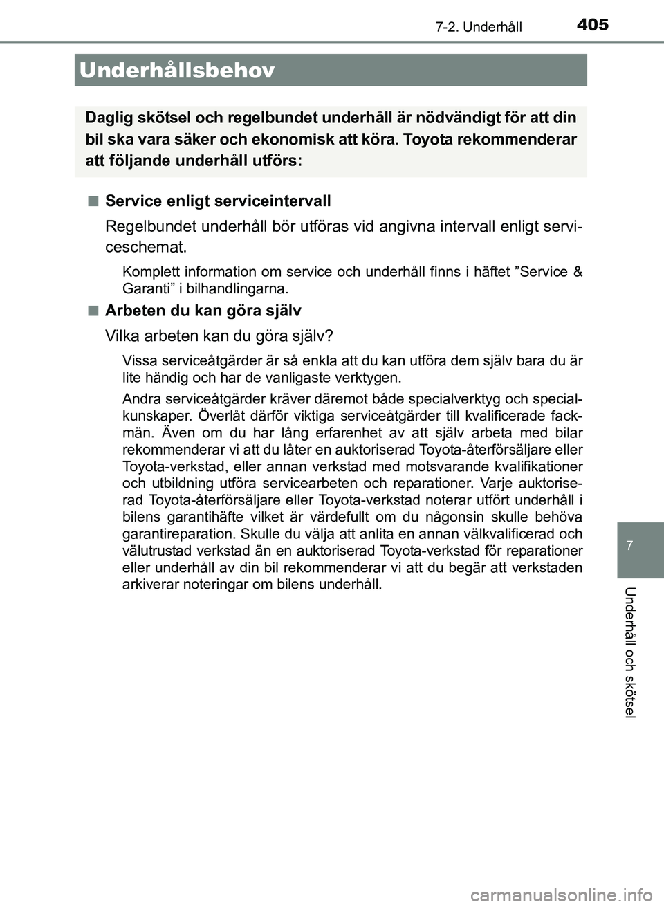 TOYOTA AURIS 2017 Bruksanvisningar (in Swedish) 405
OM12K97SE
7
Underhåll och skötsel
7-2. Underhåll
nService enligt serviceintervall
Regelbundet underhåll bör utföras vid angivna intervall enligt servi-
ceschemat.
Komplett information om ser TOYOTA AURIS 2017 Bruksanvisningar (in Swedish) 405
OM12K97SE
7
Underhåll och skötsel
7-2. Underhåll
nService enligt serviceintervall
Regelbundet underhåll bör utföras vid angivna intervall enligt servi-
ceschemat.
Komplett information om ser
