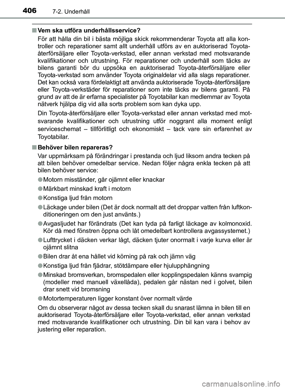TOYOTA AURIS 2017 Bruksanvisningar (in Swedish) 4067-2. Underhåll
OM12K97SE
nVem ska utföra underhållsservice?
För att hålla din bil i bästa möjliga skick rekommenderar Toyota att alla kon-
troller och reparationer samt allt underhåll utfö TOYOTA AURIS 2017 Bruksanvisningar (in Swedish) 4067-2. Underhåll
OM12K97SE
nVem ska utföra underhållsservice?
För att hålla din bil i bästa möjliga skick rekommenderar Toyota att alla kon-
troller och reparationer samt allt underhåll utfö