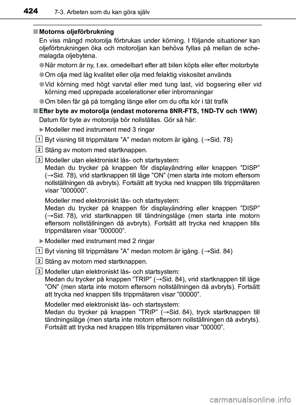 TOYOTA AURIS 2017 Bruksanvisningar (in Swedish) 4247-3. Arbeten som du kan göra själv
OM12K97SE
nMotorns oljeförbrukning
En viss mängd motorolja förbrukas under körning. I följande situationer kan
oljeförbrukningen öka och motoroljan kan b TOYOTA AURIS 2017 Bruksanvisningar (in Swedish) 4247-3. Arbeten som du kan göra själv
OM12K97SE
nMotorns oljeförbrukning
En viss mängd motorolja förbrukas under körning. I följande situationer kan
oljeförbrukningen öka och motoroljan kan b