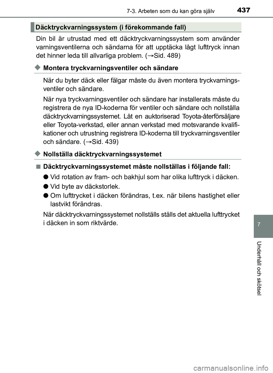 TOYOTA AURIS 2017 Bruksanvisningar (in Swedish) 4377-3. Arbeten som du kan göra själv
OM12K97SE
7
Underhåll och skötsel
Din bil är utrustad med ett däcktryckvarningssystem som använder
varningsventilerna och sändarna för att upptäcka låg TOYOTA AURIS 2017 Bruksanvisningar (in Swedish) 4377-3. Arbeten som du kan göra själv
OM12K97SE
7
Underhåll och skötsel
Din bil är utrustad med ett däcktryckvarningssystem som använder
varningsventilerna och sändarna för att upptäcka låg