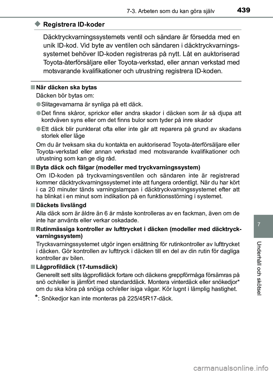 TOYOTA AURIS 2017 Bruksanvisningar (in Swedish) 4397-3. Arbeten som du kan göra själv
OM12K97SE
7
Underhåll och skötsel
uRegistrera ID-koder
Däcktryckvarningssystemets ventil och sändare är försedda med en
unik ID-kod. Vid byte av ventil en TOYOTA AURIS 2017 Bruksanvisningar (in Swedish) 4397-3. Arbeten som du kan göra själv
OM12K97SE
7
Underhåll och skötsel
uRegistrera ID-koder
Däcktryckvarningssystemets ventil och sändare är försedda med en
unik ID-kod. Vid byte av ventil en