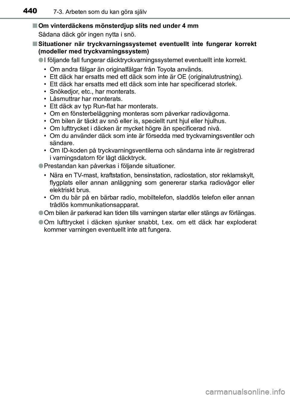 TOYOTA AURIS 2017 Bruksanvisningar (in Swedish) 4407-3. Arbeten som du kan göra själv
OM12K97SEn
Om vinterdäckens mönsterdjup slits ned under 4 mm
Sådana däck gör ingen nytta i snö.
n Situationer när tryckvarningssystemet eventuellt inte TOYOTA AURIS 2017 Bruksanvisningar (in Swedish) 4407-3. Arbeten som du kan göra själv
OM12K97SEn
Om vinterdäckens mönsterdjup slits ned under 4 mm
Sådana däck gör ingen nytta i snö.
n Situationer när tryckvarningssystemet eventuellt inte