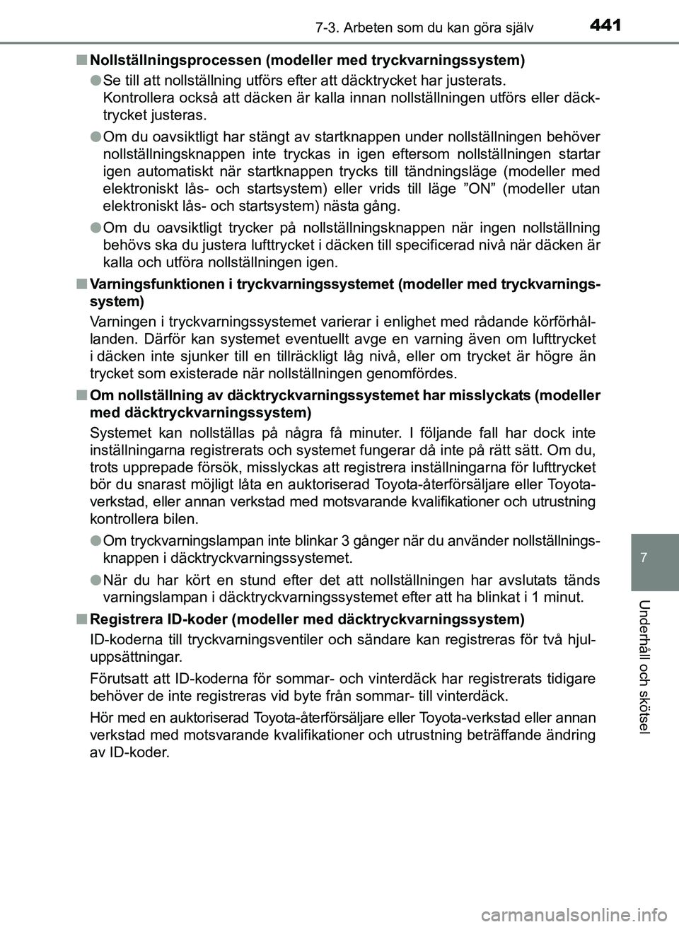 TOYOTA AURIS 2017 Bruksanvisningar (in Swedish) 4417-3. Arbeten som du kan göra själv
OM12K97SE
7
Underhåll och skötsel
nNollställningsprocessen (mod eller med tryckvarningssystem)
l Se till att nollställning utförs efter att däcktrycket ha TOYOTA AURIS 2017 Bruksanvisningar (in Swedish) 4417-3. Arbeten som du kan göra själv
OM12K97SE
7
Underhåll och skötsel
nNollställningsprocessen (mod eller med tryckvarningssystem)
l Se till att nollställning utförs efter att däcktrycket ha