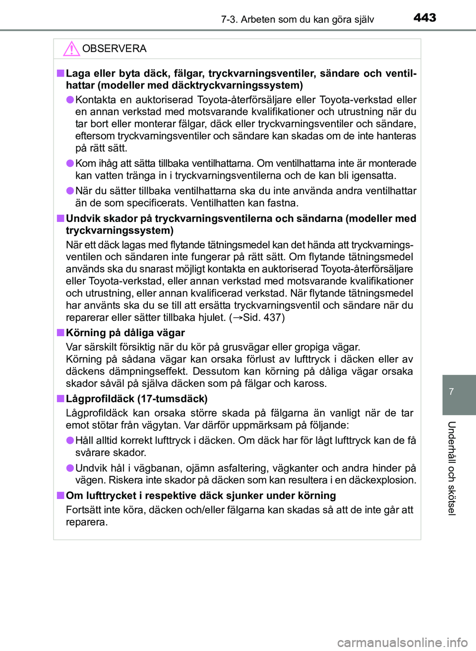 TOYOTA AURIS 2017 Bruksanvisningar (in Swedish) 4437-3. Arbeten som du kan göra själv
OM12K97SE
7
Underhåll och skötsel
OBSERVERA
nLaga eller byta däck, fälgar, tryckvarningsventiler, sändare och ventil-
hattar (modeller med däcktryckvarnin TOYOTA AURIS 2017 Bruksanvisningar (in Swedish) 4437-3. Arbeten som du kan göra själv
OM12K97SE
7
Underhåll och skötsel
OBSERVERA
nLaga eller byta däck, fälgar, tryckvarningsventiler, sändare och ventil-
hattar (modeller med däcktryckvarnin