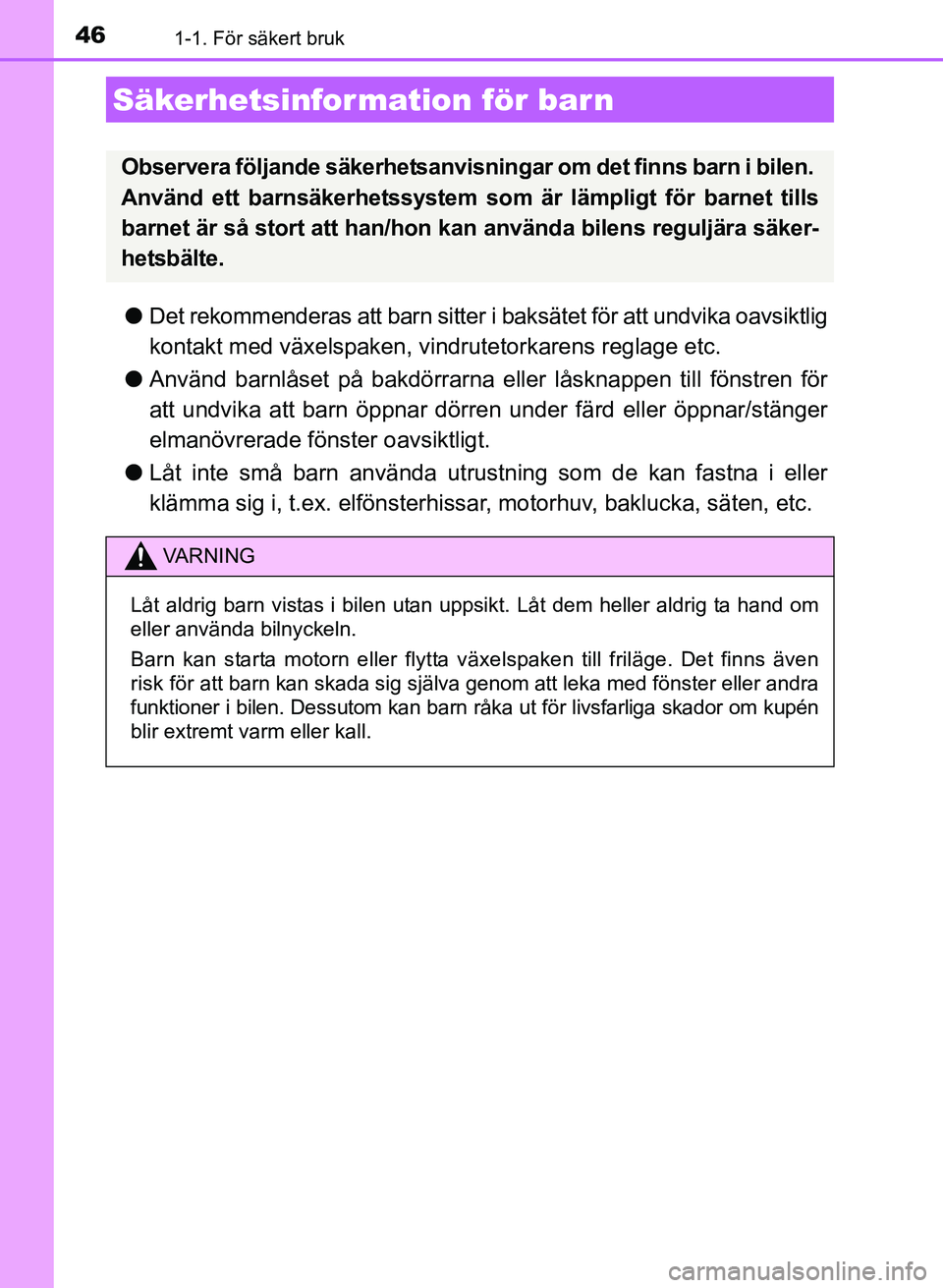 TOYOTA AURIS 2017  Bruksanvisningar (in Swedish) 461-1. För säkert bruk
OM12K97SE
lDet rekommenderas att barn sitter i baksätet för att undvika oavsiktlig
kontakt med växelspaken, vindrutetorkarens reglage etc.
l Använd barnlåset på bakdörr
